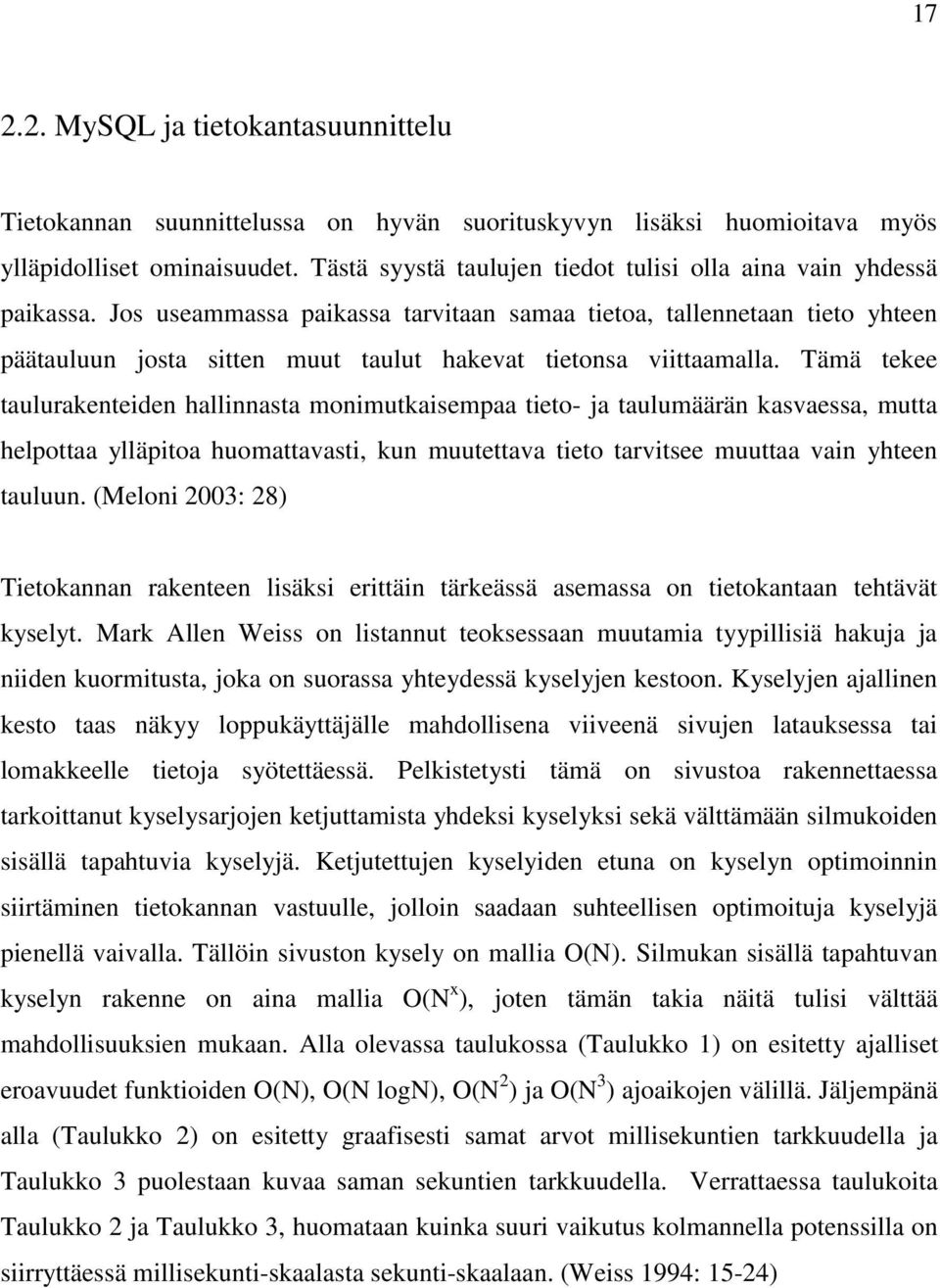 Jos useammassa paikassa tarvitaan samaa tietoa, tallennetaan tieto yhteen päätauluun josta sitten muut taulut hakevat tietonsa viittaamalla.