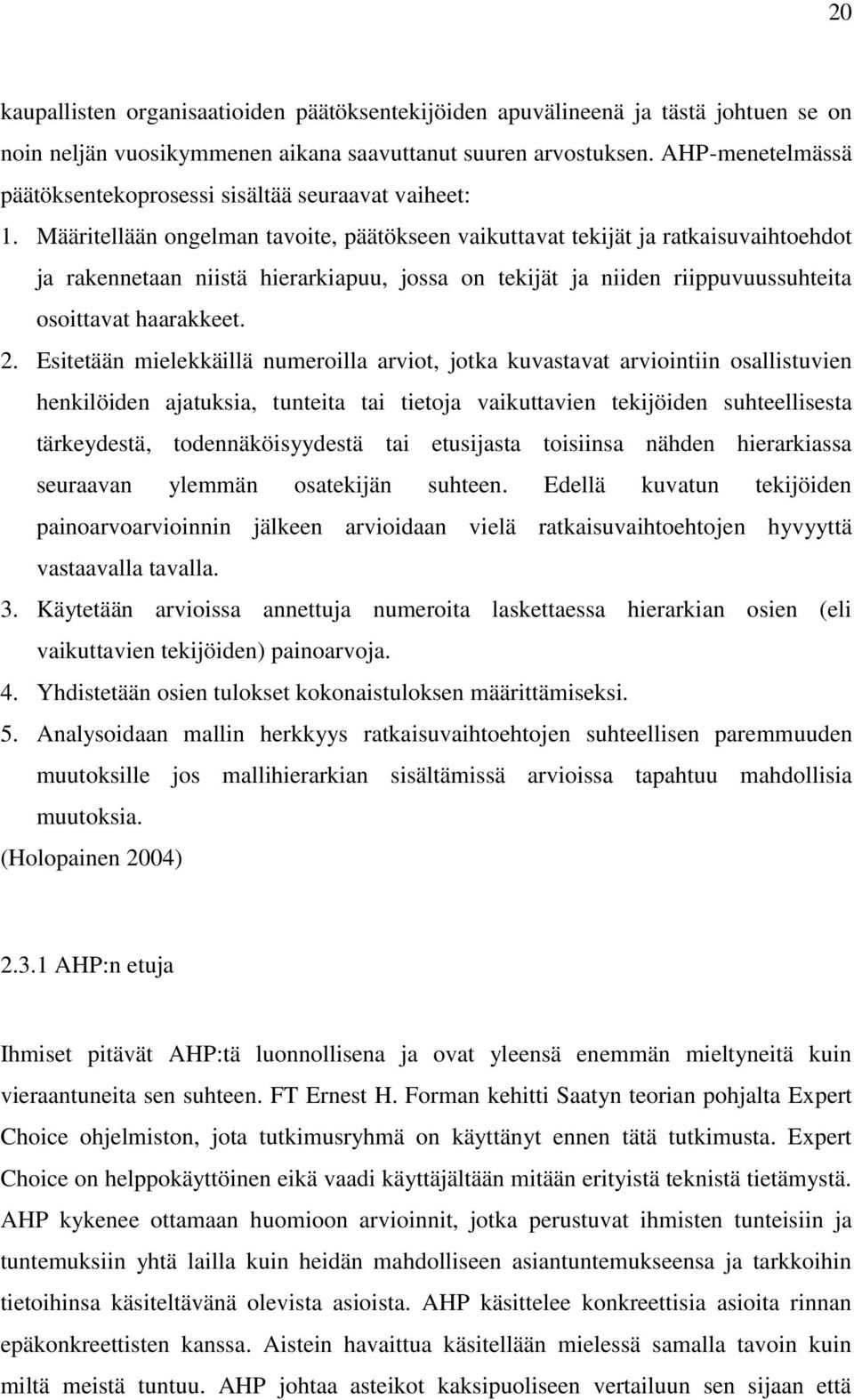 Määritellään ongelman tavoite, päätökseen vaikuttavat tekijät ja ratkaisuvaihtoehdot ja rakennetaan niistä hierarkiapuu, jossa on tekijät ja niiden riippuvuussuhteita osoittavat haarakkeet. 2.