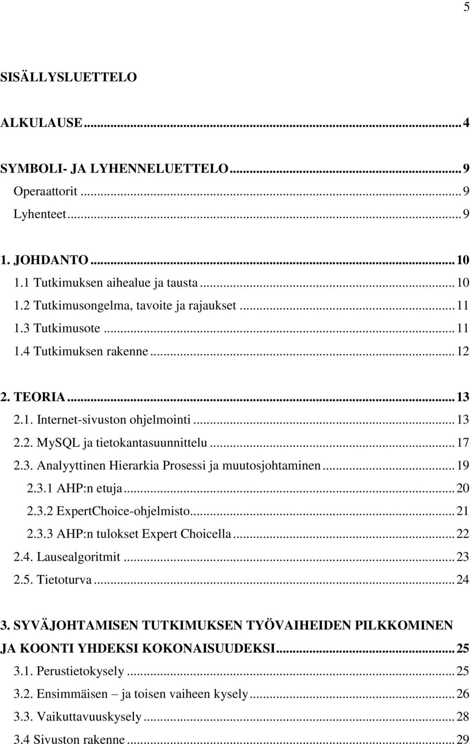 .. 19 2.3.1 AHP:n etuja... 20 2.3.2 ExpertChoice-ohjelmisto... 21 2.3.3 AHP:n tulokset Expert Choicella... 22 2.4. Lausealgoritmit... 23 2.5. Tietoturva... 24 3.