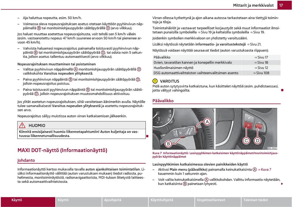 Jos haluat muuttaa asetettua nopeusrajoitusta, voit tehdä sen 5 km/h välein (esim. vastaanotettu nopeus 47 km/h suurenee arvoon 50 km/h tai pienenee arvoon 45 km/h).