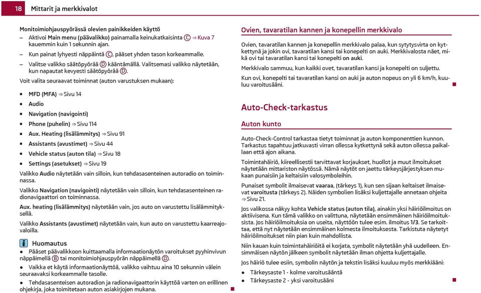 Voit valita seuraavat toiminnat (auton varustuksen mukaan): MFD (MFA) Sivu 14 Audio Navigation (navigointi) Phone (puhelin) Sivu 114 Aux.