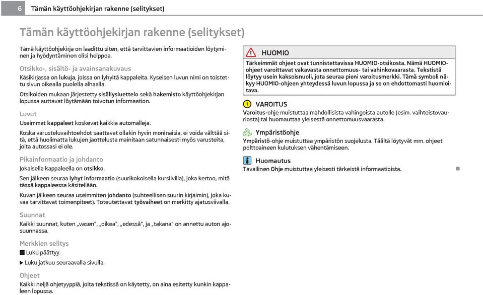 Otsikoiden mukaan järjestetty sisällysluettelo sekä hakemisto käyttöohjekirjan lopussa auttavat löytämään toivotun informaation. Luvut Useimmat kappaleet koskevat kaikkia automalleja.