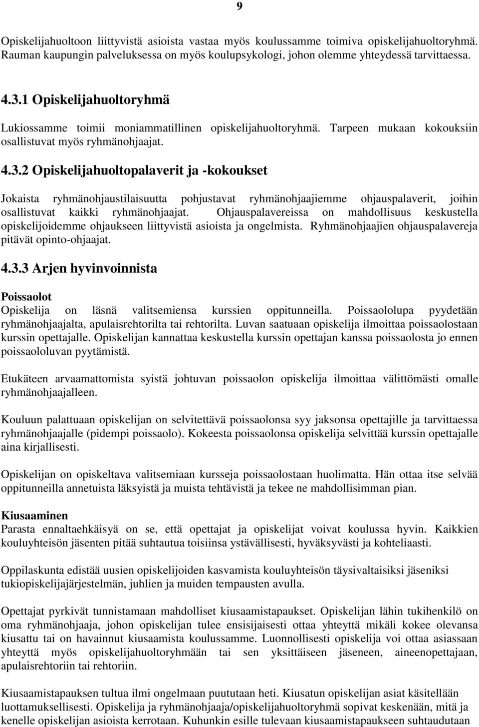 2 Opiskelijahuoltopalaverit ja -kokoukset Jokaista ryhmänohjaustilaisuutta pohjustavat ryhmänohjaajiemme ohjauspalaverit, joihin osallistuvat kaikki ryhmänohjaajat.