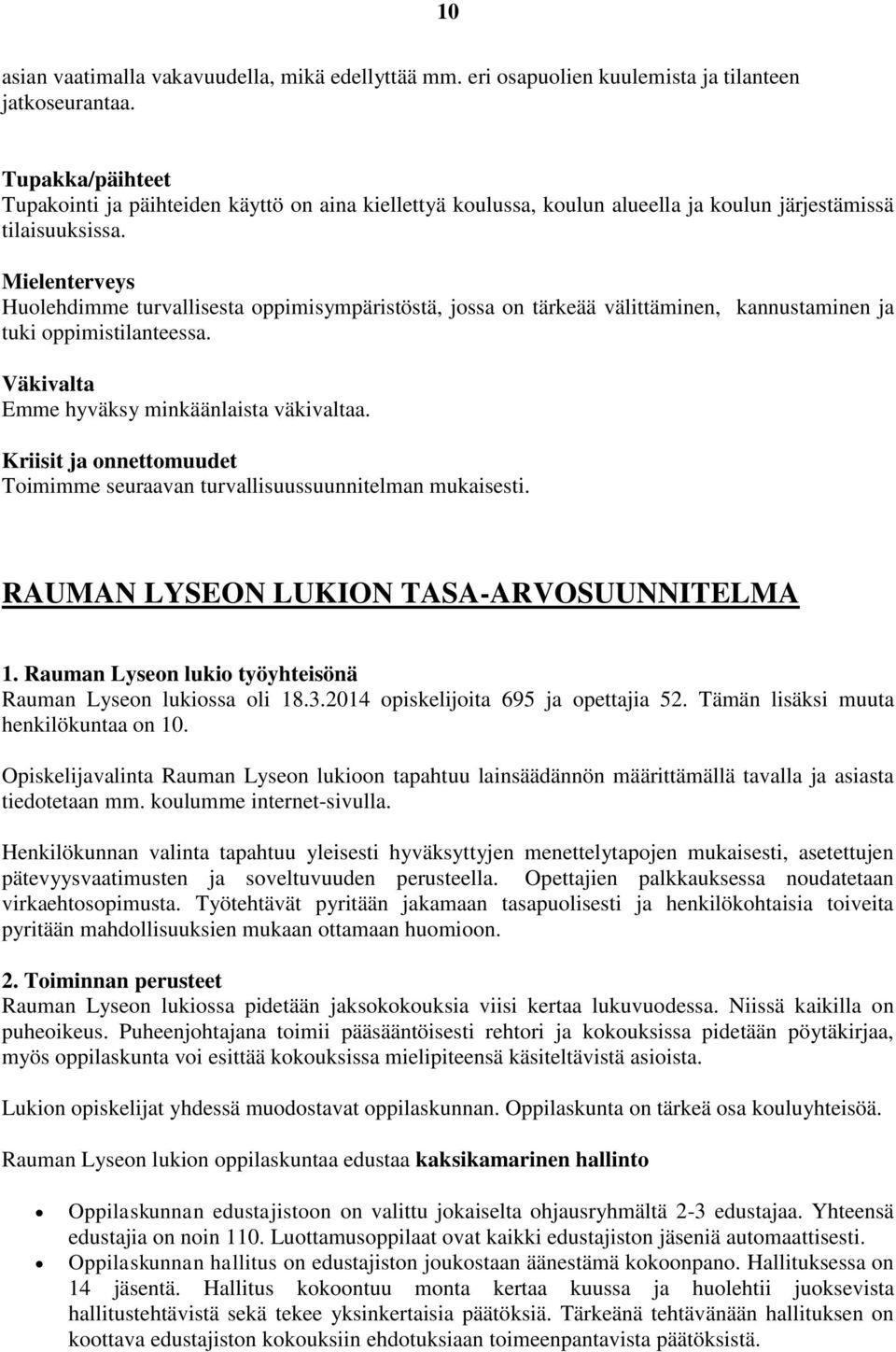 Mielenterveys Huolehdimme turvallisesta oppimisympäristöstä, jossa on tärkeää välittäminen, kannustaminen ja tuki oppimistilanteessa. Väkivalta Emme hyväksy minkäänlaista väkivaltaa.