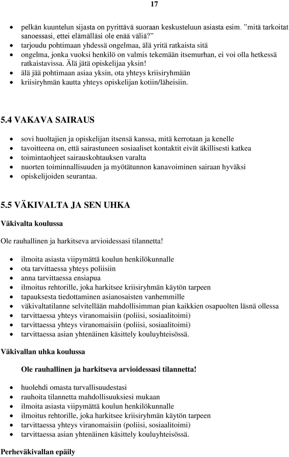 älä jää pohtimaan asiaa yksin, ota yhteys kriisiryhmään kriisiryhmän kautta yhteys opiskelijan kotiin/läheisiin. 5.