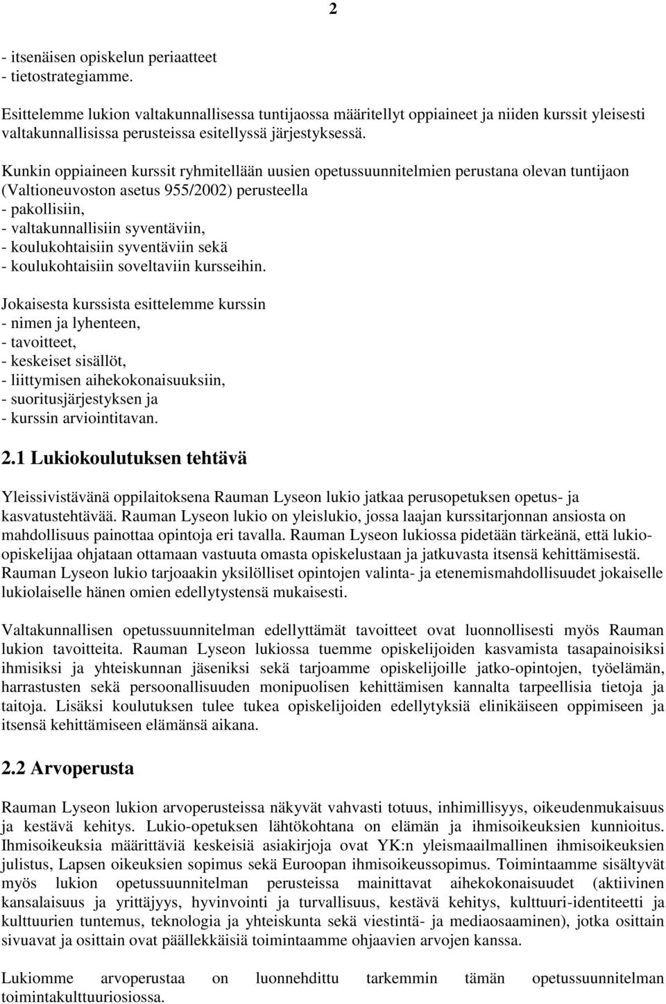 Kunkin oppiaineen kurssit ryhmitellään uusien opetussuunnitelmien perustana olevan tuntijaon (Valtioneuvoston asetus 955/2002) perusteella - pakollisiin, - valtakunnallisiin syventäviin, -