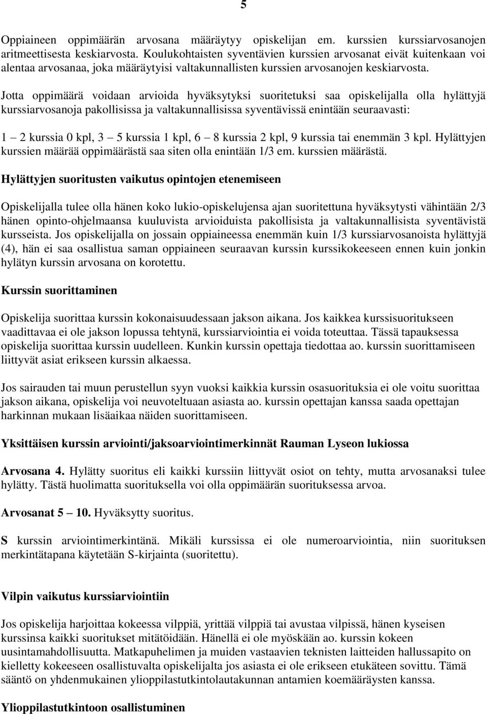 Jotta oppimäärä voidaan arvioida hyväksytyksi suoritetuksi saa opiskelijalla olla hylättyjä kurssiarvosanoja pakollisissa ja valtakunnallisissa syventävissä enintään seuraavasti: 1 2 kurssia 0 kpl, 3