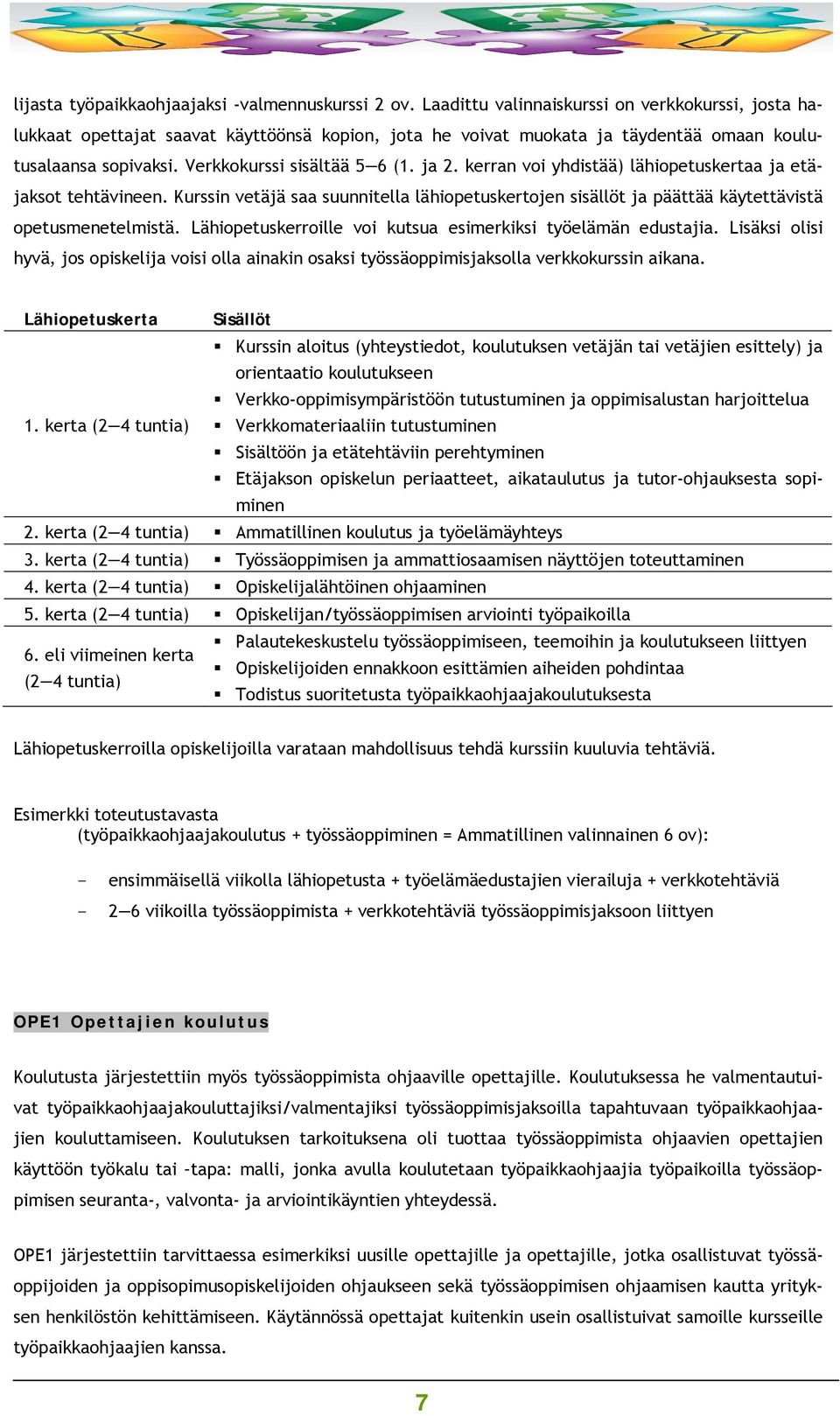 kerran voi yhdistää) lähiopetuskertaa ja etäjaksot tehtävineen. Kurssin vetäjä saa suunnitella lähiopetuskertojen sisällöt ja päättää käytettävistä opetusmenetelmistä.