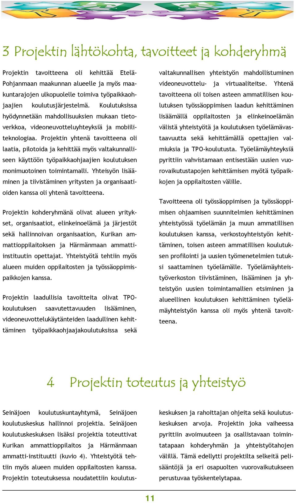 Projektin yhtenä tavoitteena oli laatia, pilotoida ja kehittää myös valtakunnalliseen käyttöön työpaikkaohjaajien koulutuksen monimuotoinen toimintamalli.