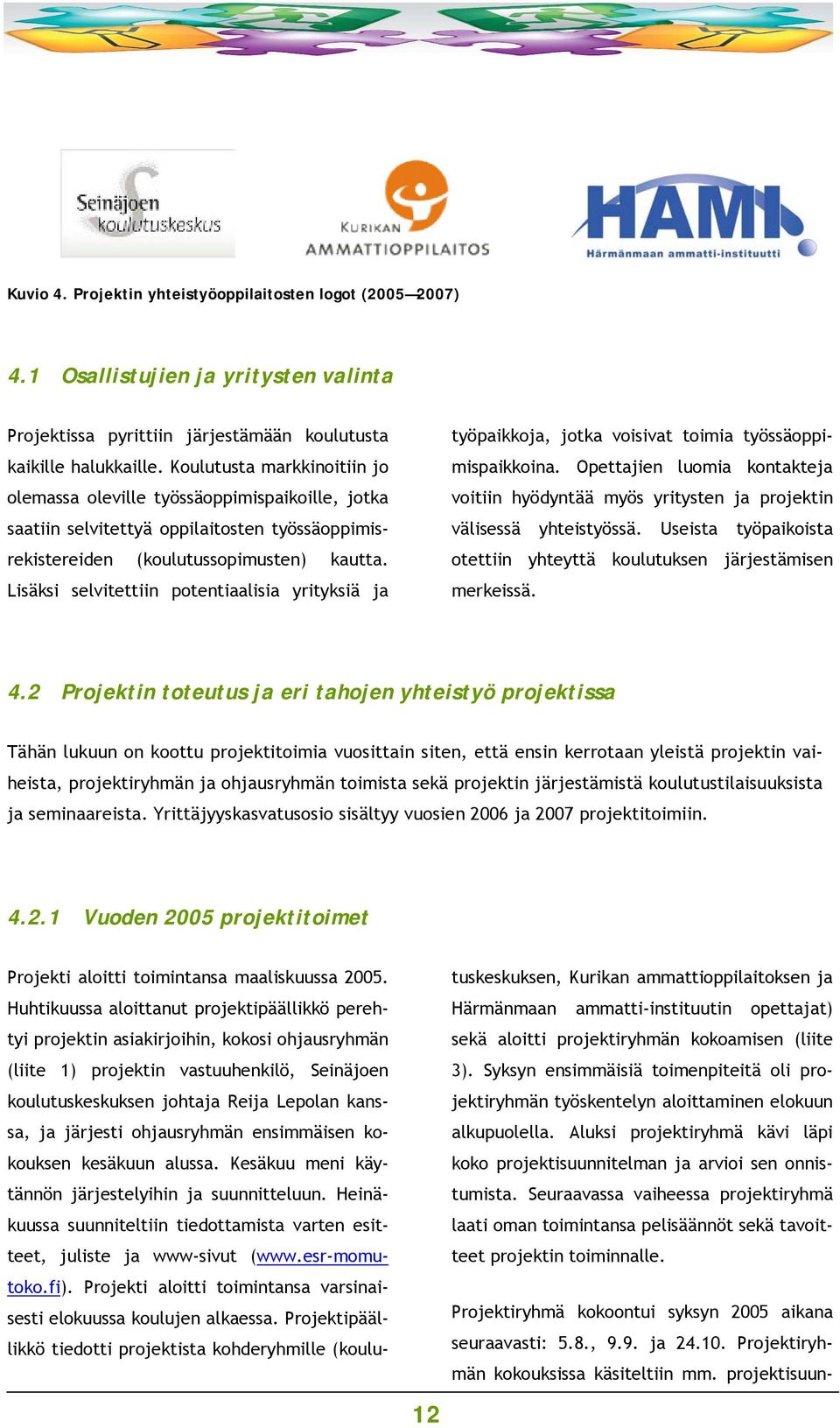 Lisäksi selvitettiin potentiaalisia yrityksiä ja työpaikkoja, jotka voisivat toimia työssäoppimispaikkoina.