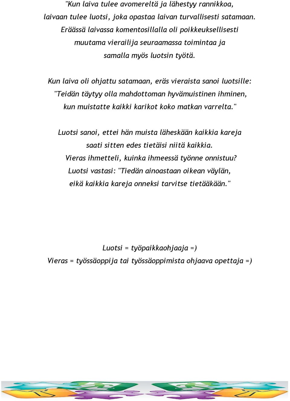 Kun laiva oli ohjattu satamaan, eräs vieraista sanoi luotsille: "Teidän täytyy olla mahdottoman hyvämuistinen ihminen, kun muistatte kaikki karikot koko matkan varrelta.