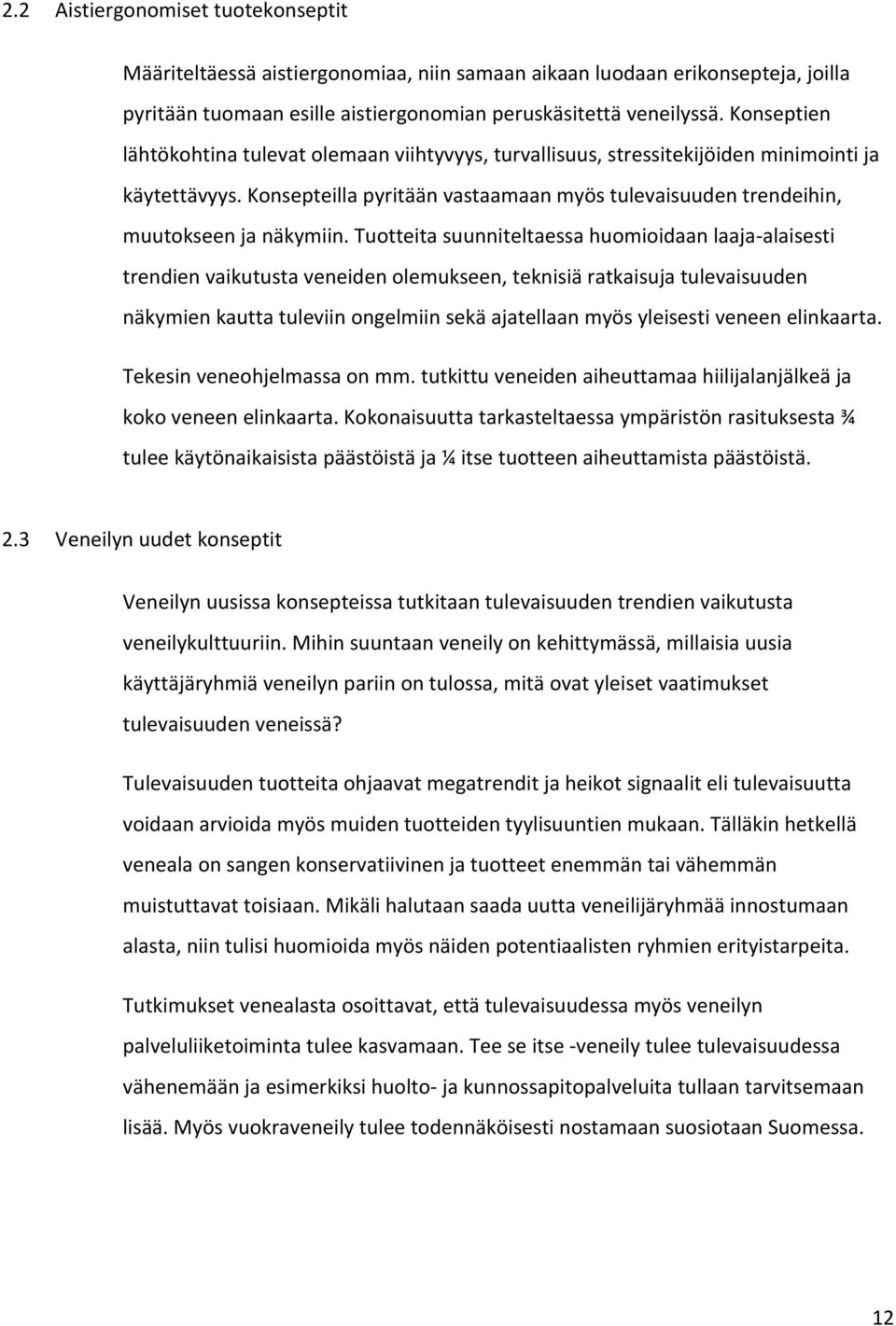 Tuotteita suunniteltaessa huomioidaan laaja alaisesti trendien vaikutusta veneiden olemukseen, teknisiä ratkaisuja tulevaisuuden näkymien kautta tuleviin ongelmiin sekä ajatellaan myös yleisesti