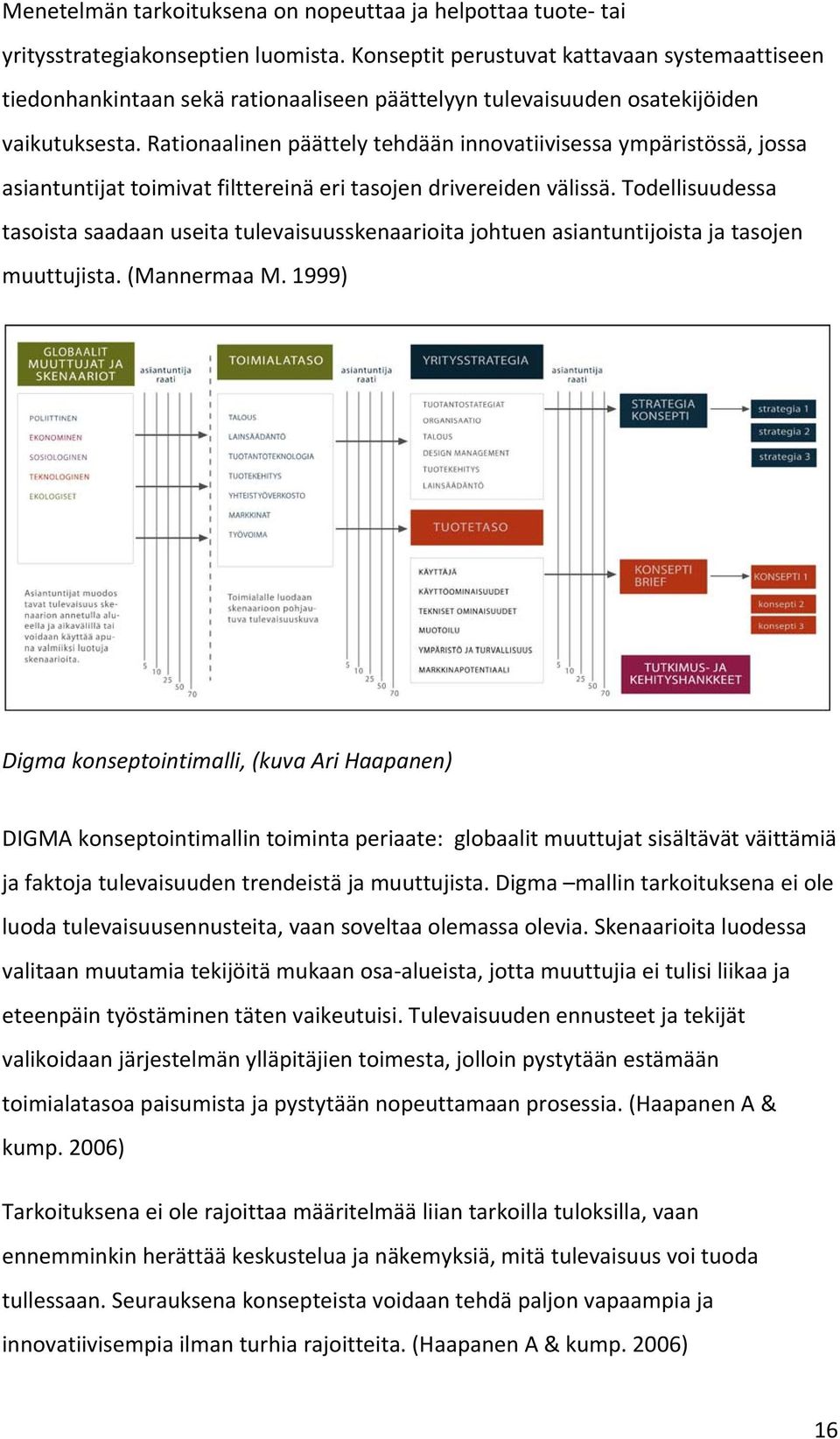 Rationaalinen päättely tehdään innovatiivisessa ympäristössä, jossa asiantuntijat toimivat filttereinä eri tasojen drivereiden välissä.