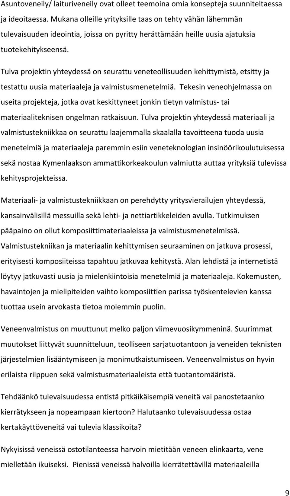 Tulva projektin yhteydessä on seurattu veneteollisuuden kehittymistä, etsitty ja testattu uusia materiaaleja ja valmistusmenetelmiä.