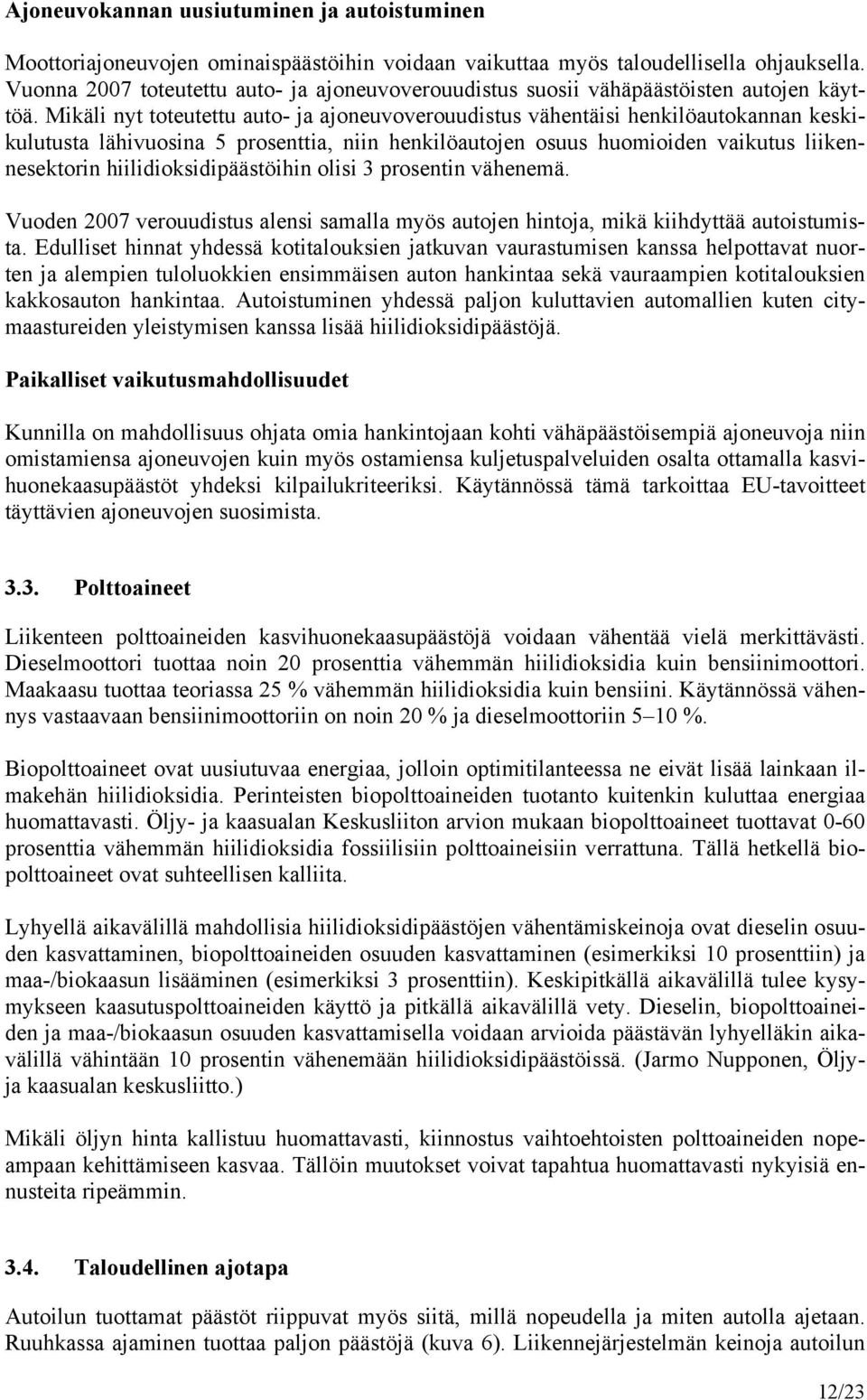 Mikäli nyt toteutettu auto- ja ajoneuvoverouudistus vähentäisi henkilöautokannan keskikulutusta lähivuosina 5 prosenttia, niin henkilöautojen osuus huomioiden vaikutus liikennesektorin