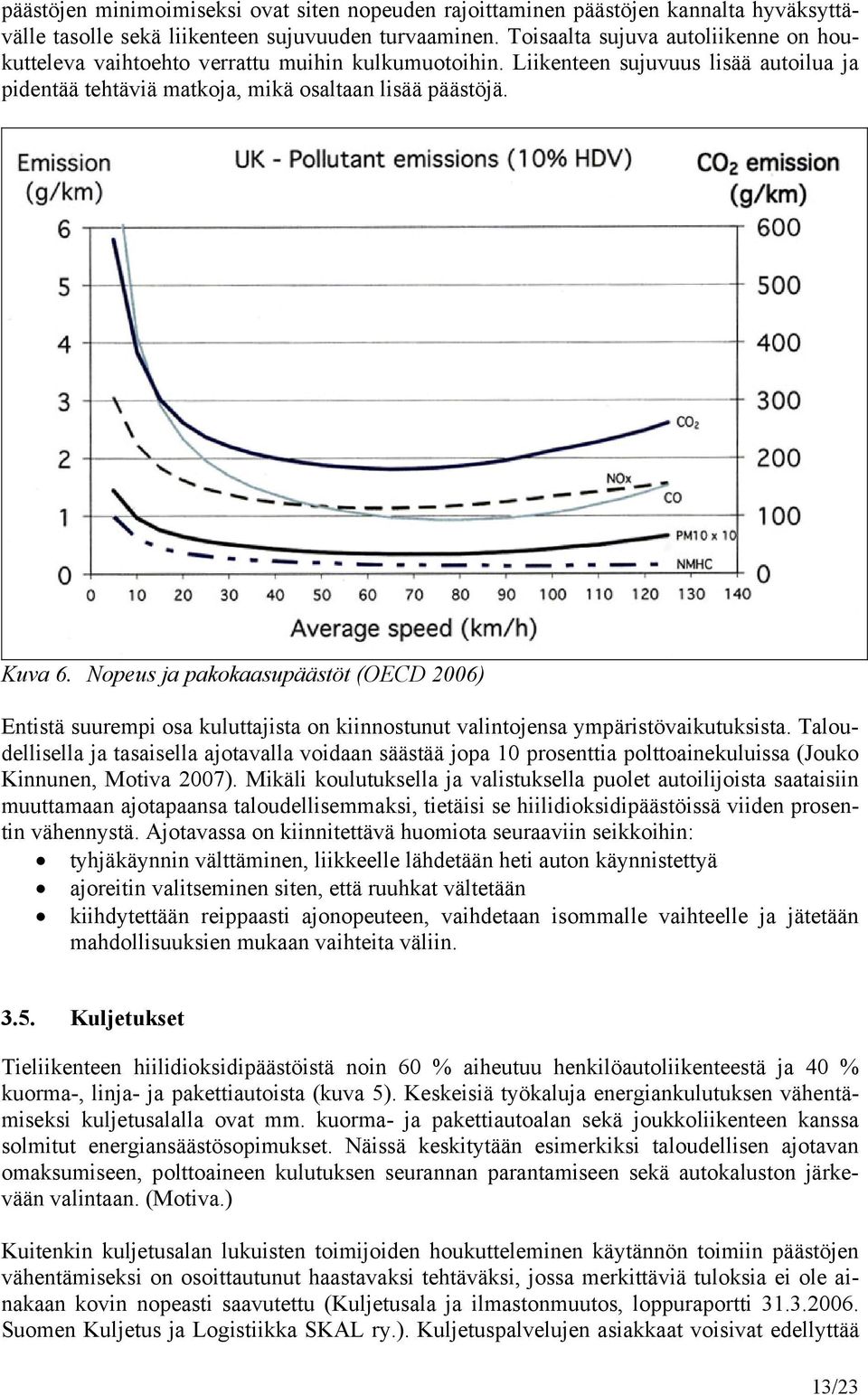 Nopeus ja pakokaasupäästöt (OECD 2006) Entistä suurempi osa kuluttajista on kiinnostunut valintojensa ympäristövaikutuksista.