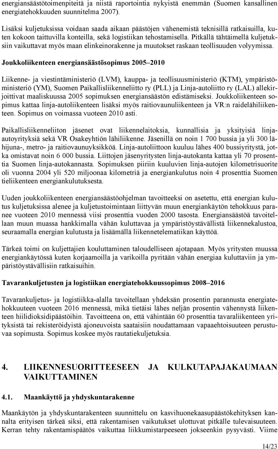 Pitkällä tähtäimellä kuljetuksiin vaikuttavat myös maan elinkeinorakenne ja muutokset raskaan teollisuuden volyymissa.