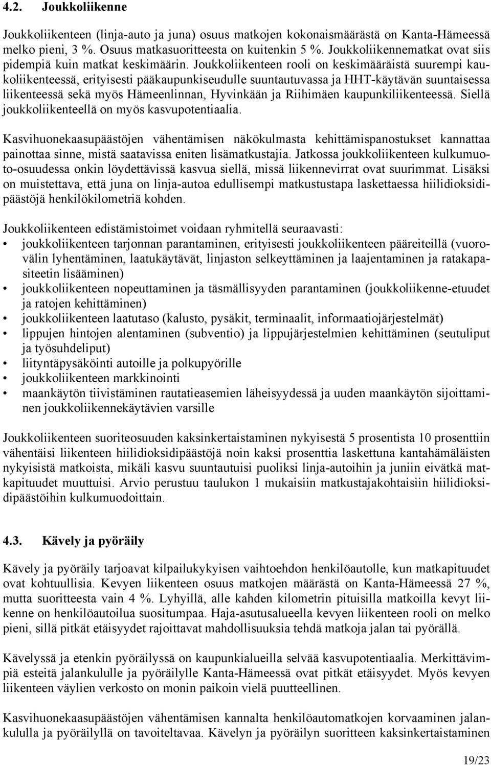 Joukkoliikenteen rooli on keskimääräistä suurempi kaukoliikenteessä, erityisesti pääkaupunkiseudulle suuntautuvassa ja HHT-käytävän suuntaisessa liikenteessä sekä myös Hämeenlinnan, Hyvinkään ja