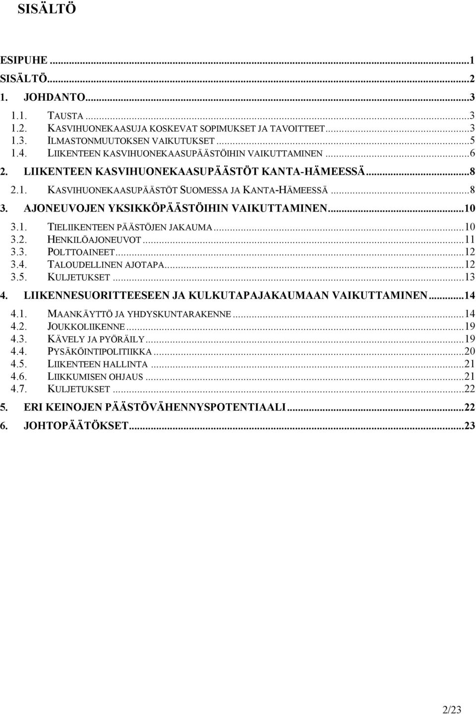 AJONEUVOJEN YKSIKKÖPÄÄSTÖIHIN VAIKUTTAMINEN...10 3.1. TIELIIKENTEEN PÄÄSTÖJEN JAKAUMA...10 3.2. HENKILÖAJONEUVOT...11 3.3. POLTTOAINEET...12 3.4. TALOUDELLINEN AJOTAPA...12 3.5. KULJETUKSET...13 4.