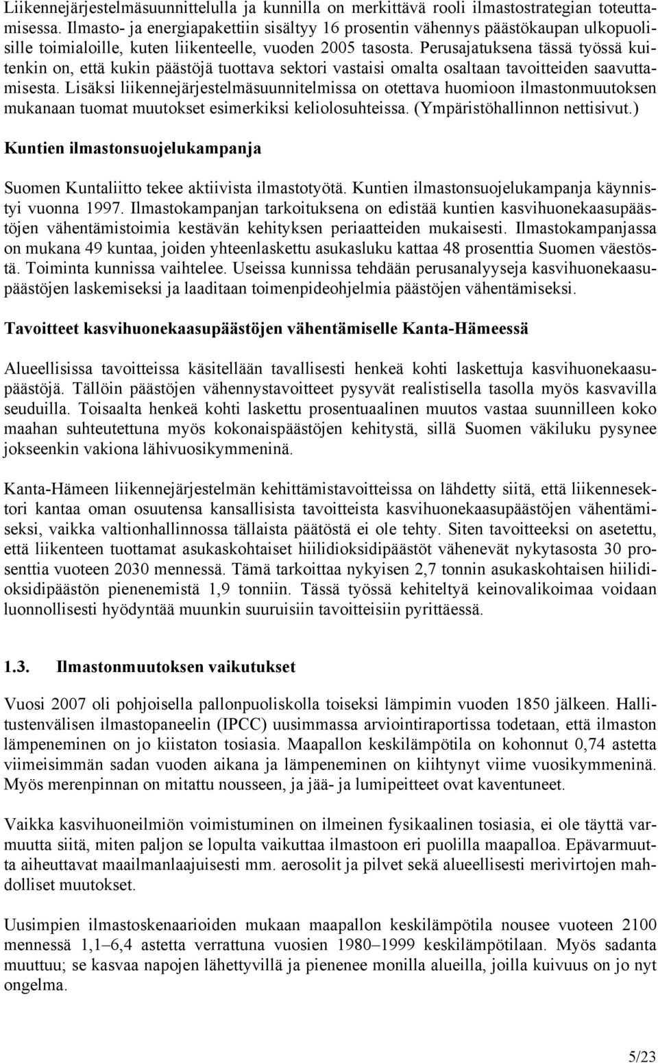 Perusajatuksena tässä työssä kuitenkin on, että kukin päästöjä tuottava sektori vastaisi omalta osaltaan tavoitteiden saavuttamisesta.