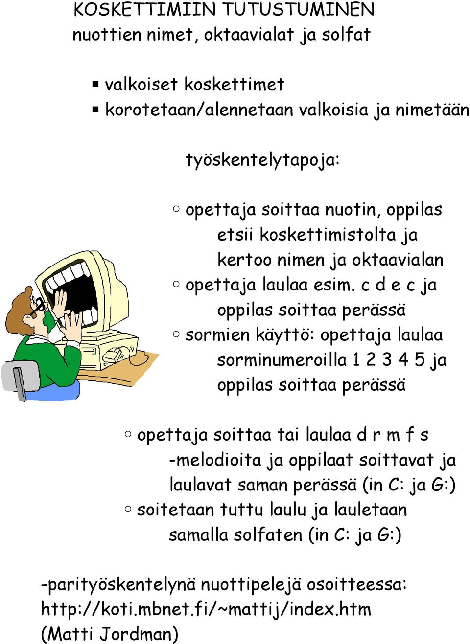 c d e c ja oppilas soittaa perässä sormien käyttö: opettaja laulaa sorminumeroilla 1 2 3 4 5 ja oppilas soittaa perässä opettaja soittaa tai laulaa d r m f s