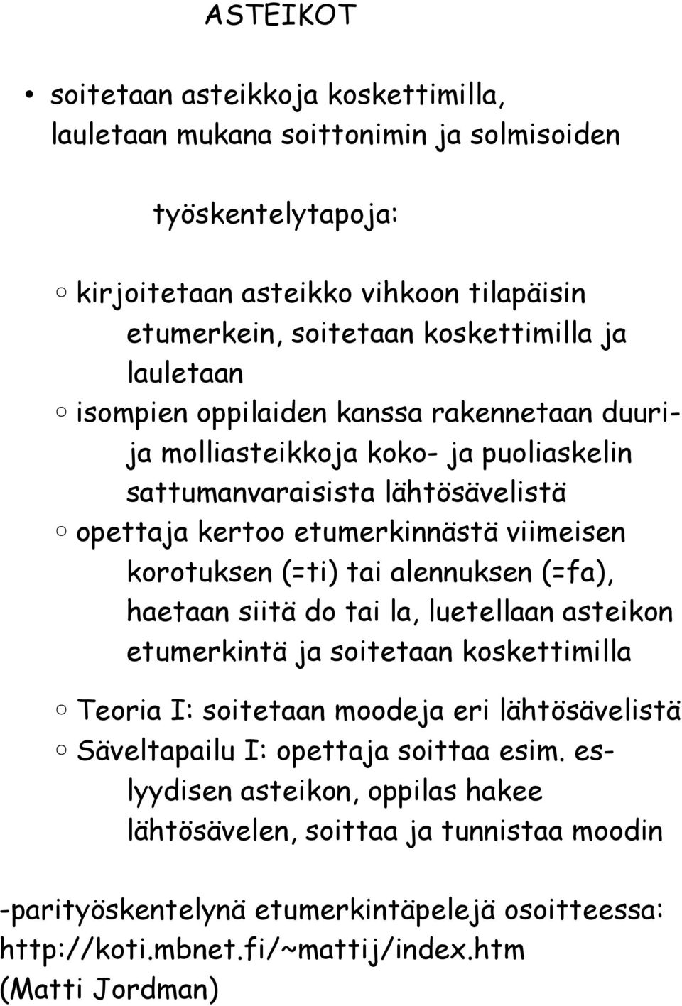 (=ti) tai alennuksen (=fa), haetaan siitä do tai la, luetellaan asteikon etumerkintä ja soitetaan koskettimilla Teoria I: soitetaan moodeja eri lähtösävelistä Säveltapailu I: opettaja