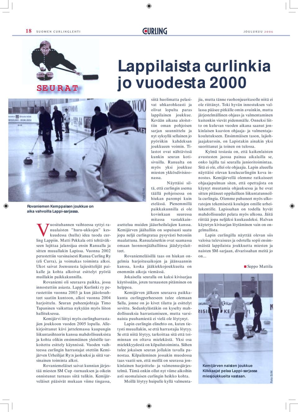 Matti Pekkala otti tehtäväkseen lujittaa jalansijaa ensin Ranualla ja sitten muuallakin Lapissa. Vuonna 2002 perustettiin varsinaisesti Ranua Curling Ry (eli Curra), ja voimakas toiminta alkoi.