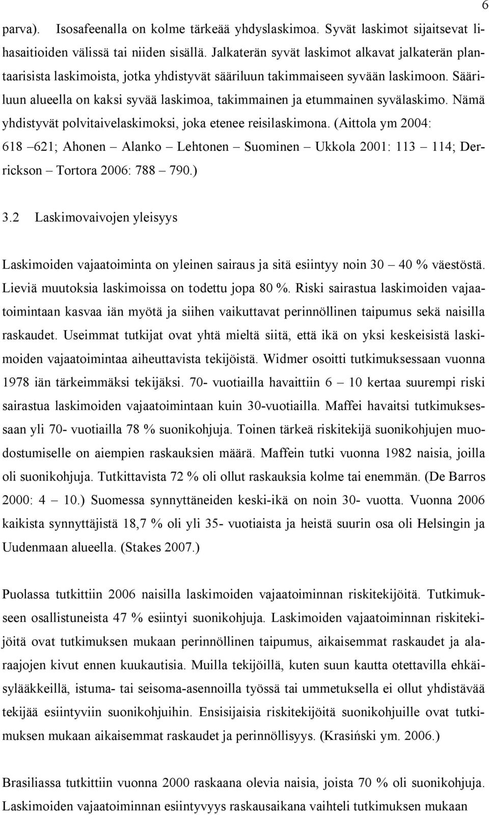 Sääriluun alueella on kaksi syvää laskimoa, takimmainen ja etummainen syvälaskimo. Nämä yhdistyvät polvitaivelaskimoksi, joka etenee reisilaskimona.