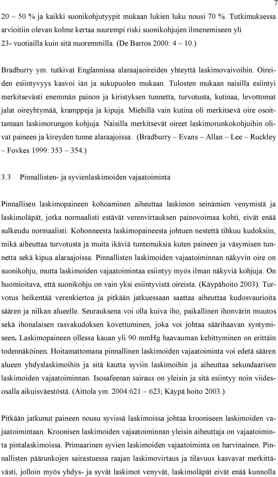 Tulosten mukaan naisilla esiintyi merkitsevästi enemmän painon ja kiristyksen tunnetta, turvotusta, kutinaa, levottomat jalat oireyhtymää, kramppeja ja kipuja.