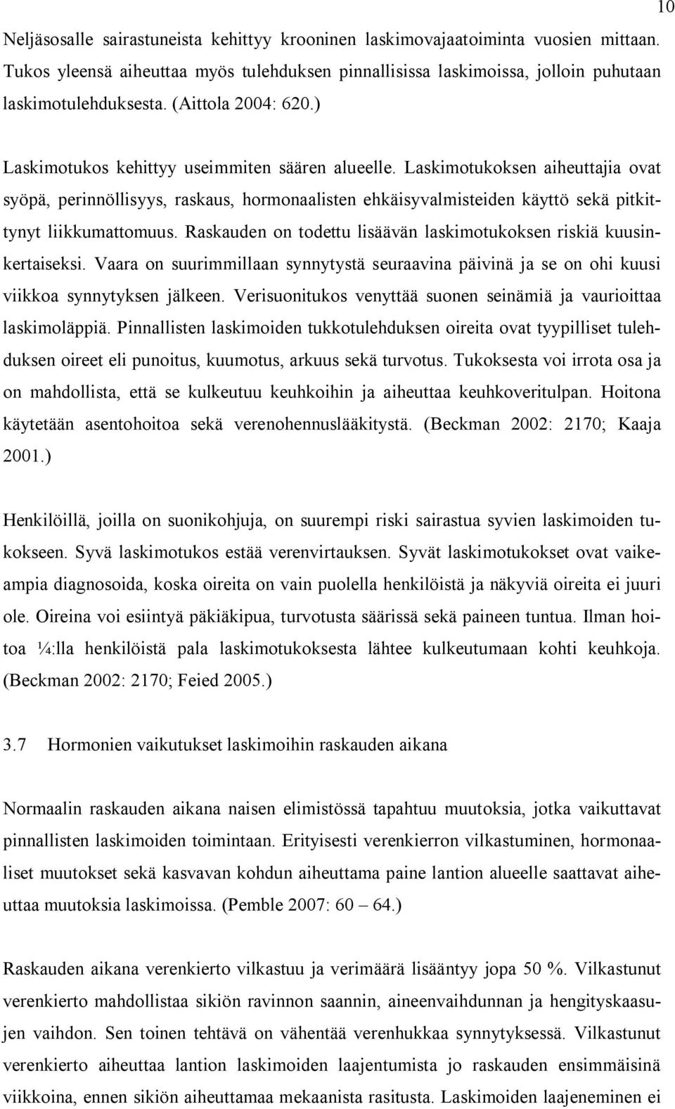 Laskimotukoksen aiheuttajia ovat syöpä, perinnöllisyys, raskaus, hormonaalisten ehkäisyvalmisteiden käyttö sekä pitkittynyt liikkumattomuus.