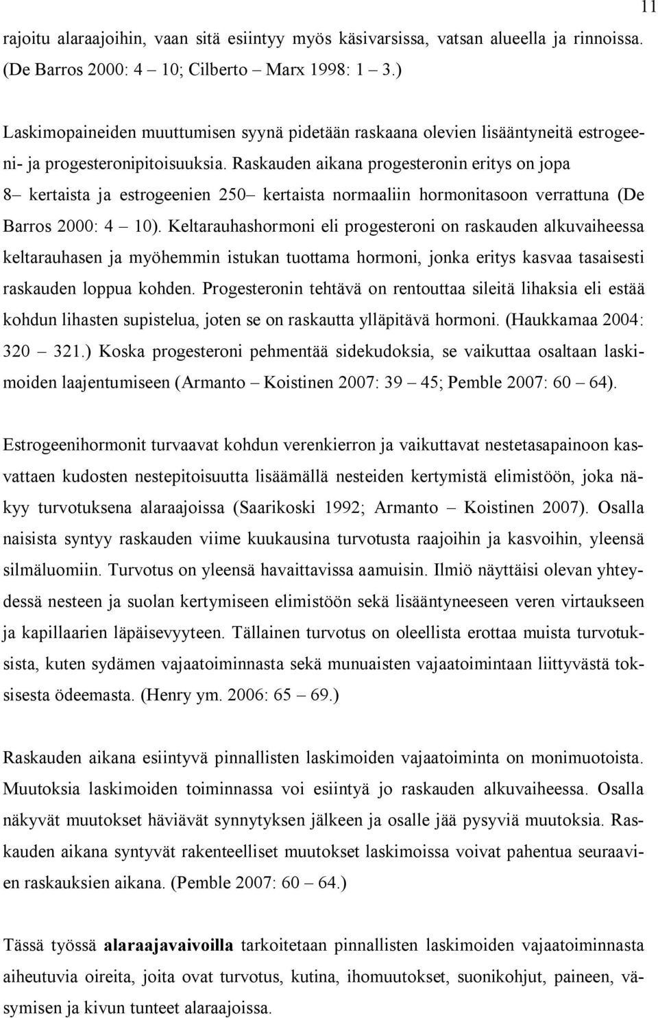 Raskauden aikana progesteronin eritys on jopa 8 kertaista ja estrogeenien 250 kertaista normaaliin hormonitasoon verrattuna (De Barros 2000: 4 10).