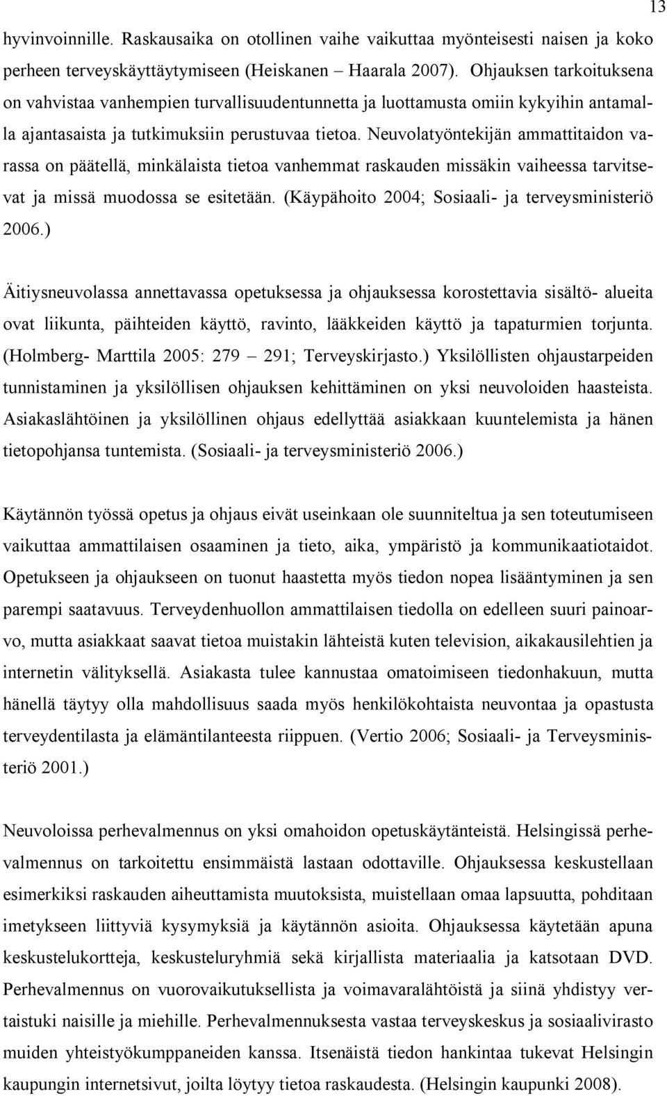 Neuvolatyöntekijän ammattitaidon varassa on päätellä, minkälaista tietoa vanhemmat raskauden missäkin vaiheessa tarvitsevat ja missä muodossa se esitetään.