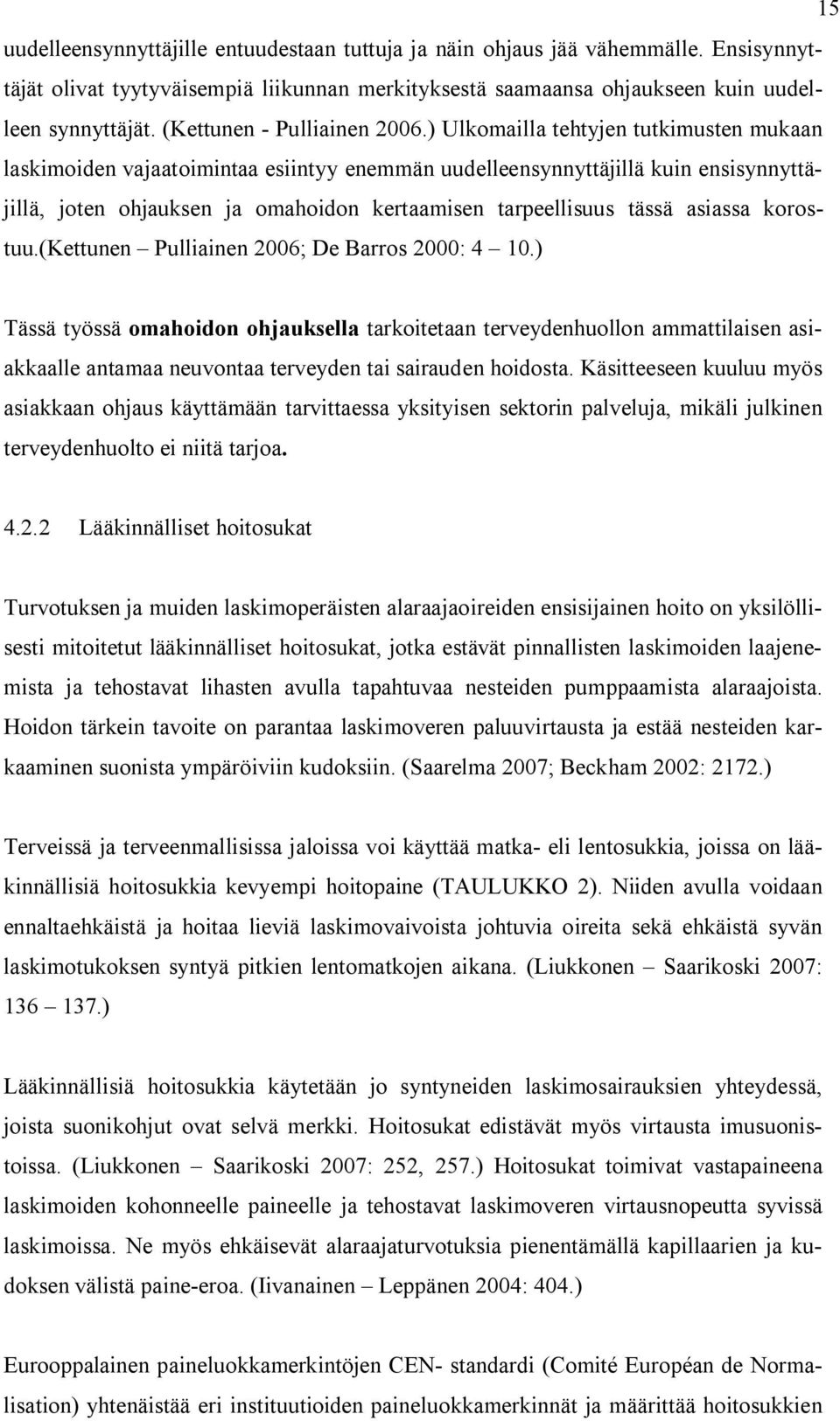 ) Ulkomailla tehtyjen tutkimusten mukaan laskimoiden vajaatoimintaa esiintyy enemmän uudelleensynnyttäjillä kuin ensisynnyttäjillä, joten ohjauksen ja omahoidon kertaamisen tarpeellisuus tässä