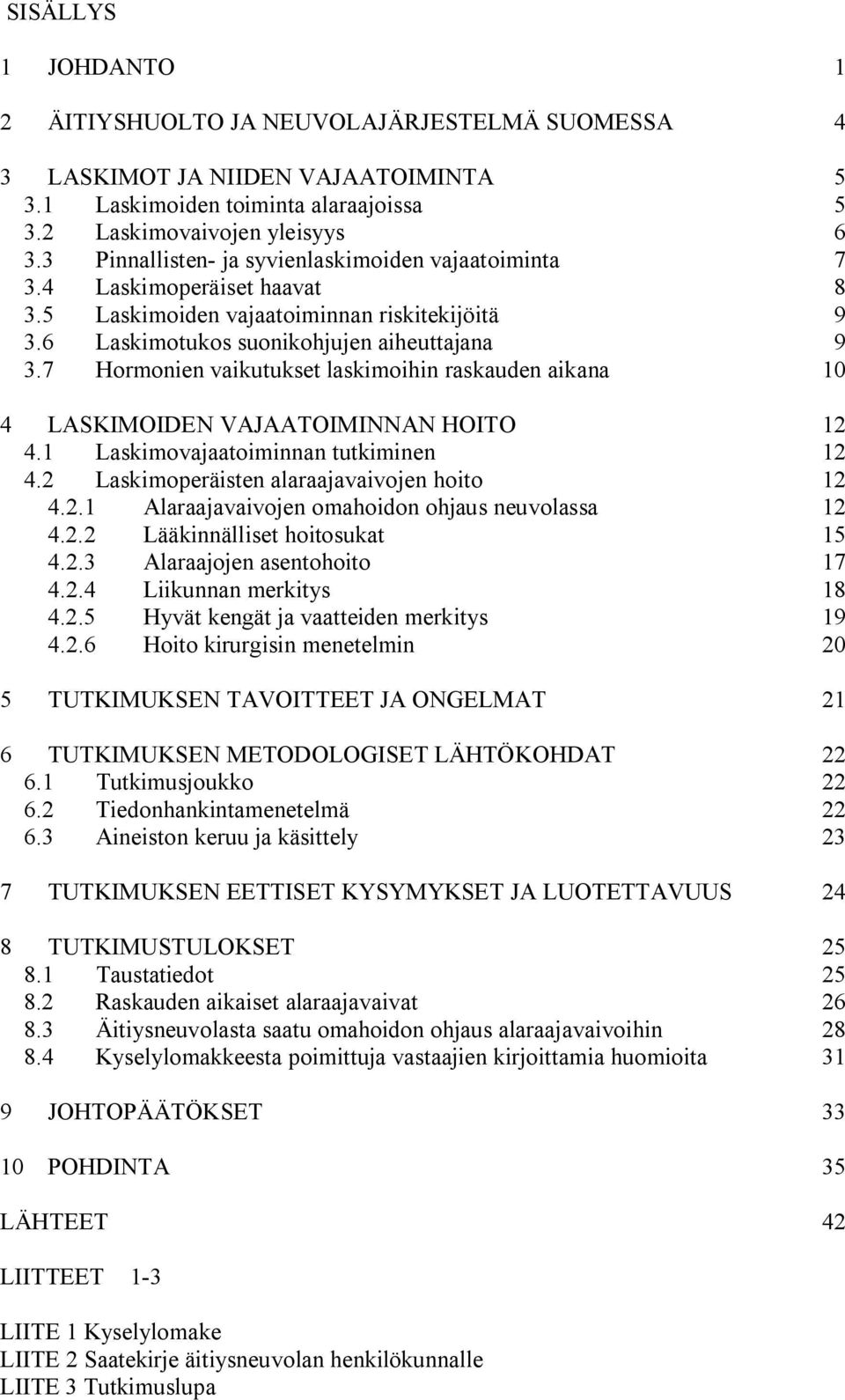 7 Hormonien vaikutukset laskimoihin raskauden aikana 10 4 LASKIMOIDEN VAJAATOIMINNAN HOITO 12 4.1 Laskimovajaatoiminnan tutkiminen 12 4.2 Laskimoperäisten alaraajavaivojen hoito 12 4.2.1 Alaraajavaivojen omahoidon ohjaus neuvolassa 12 4.