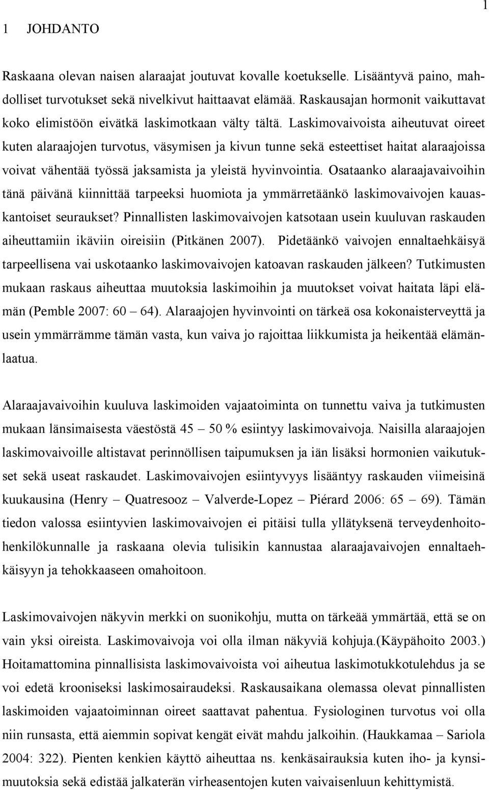 Laskimovaivoista aiheutuvat oireet kuten alaraajojen turvotus, väsymisen ja kivun tunne sekä esteettiset haitat alaraajoissa voivat vähentää työssä jaksamista ja yleistä hyvinvointia.