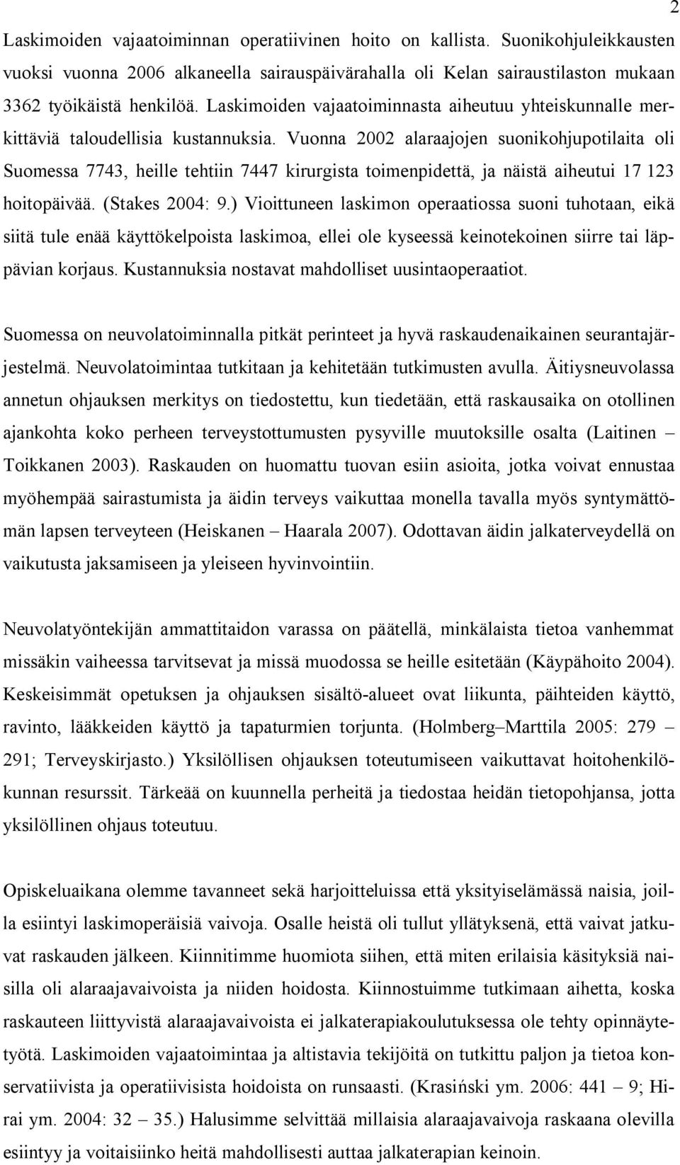 Vuonna 2002 alaraajojen suonikohjupotilaita oli Suomessa 7743, heille tehtiin 7447 kirurgista toimenpidettä, ja näistä aiheutui 17 123 hoitopäivää. (Stakes 2004: 9.