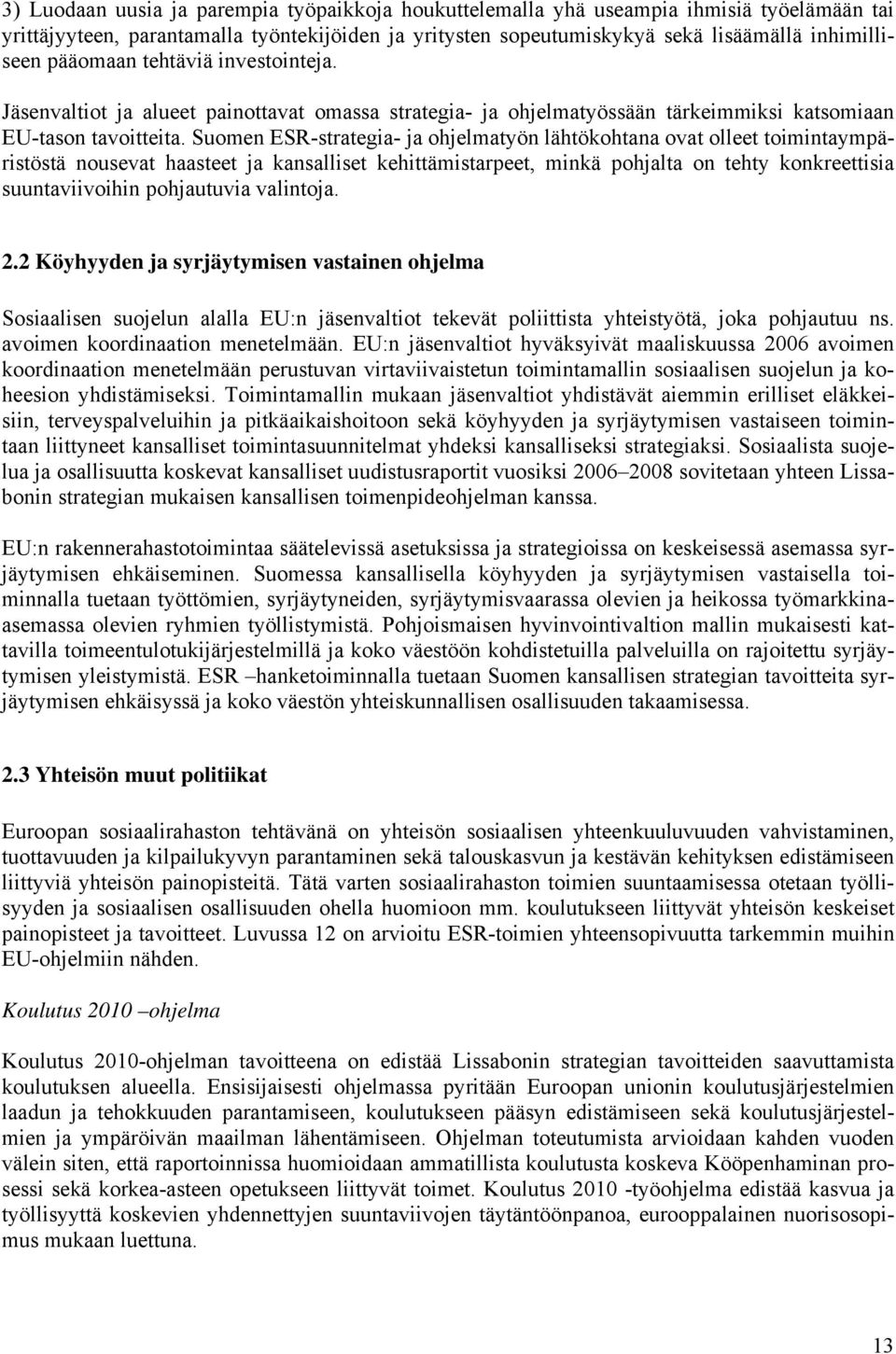 Suomen ESR-strategia- ja ohjelmatyön lähtökohtana ovat olleet toimintaympäristöstä nousevat haasteet ja kansalliset kehittämistarpeet, minkä pohjalta on tehty konkreettisia suuntaviivoihin