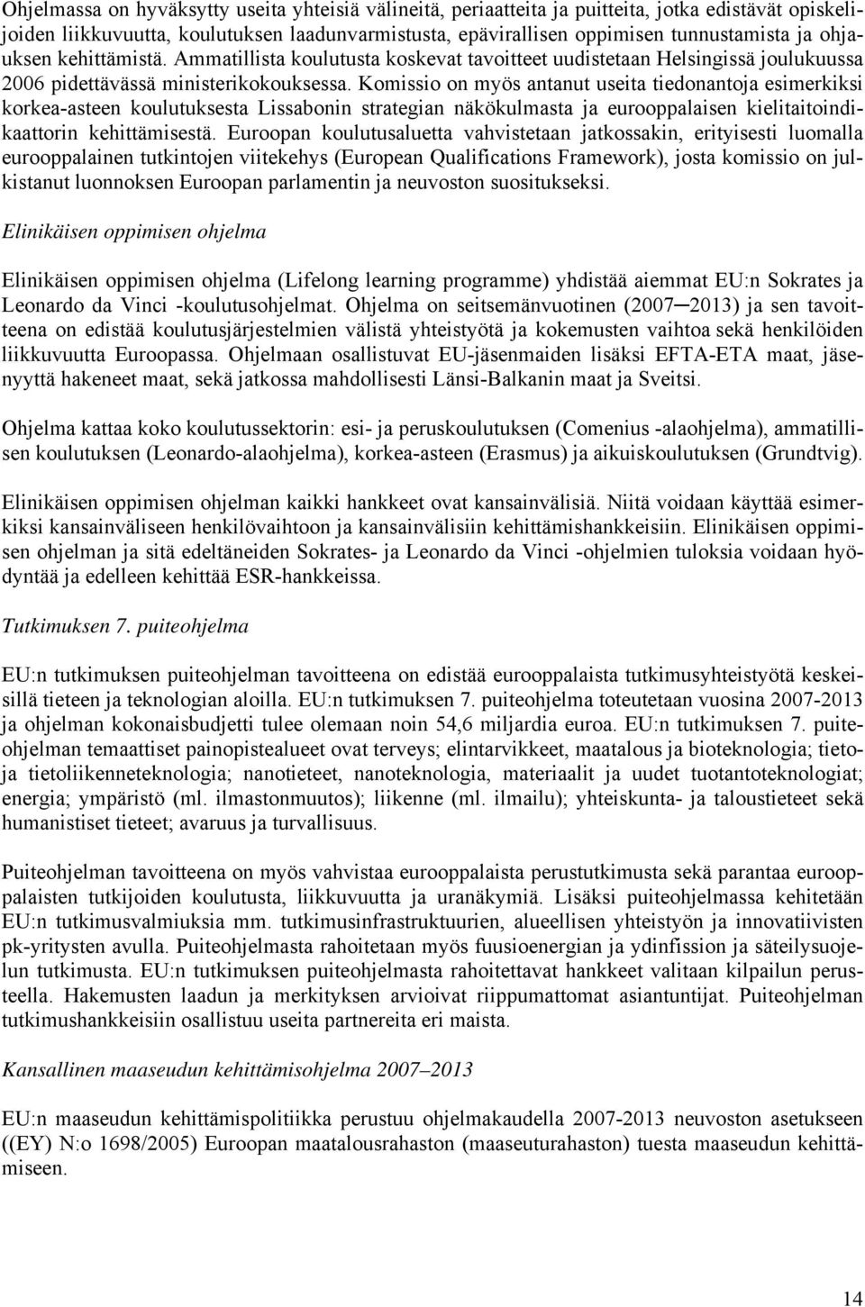 Komissio on myös antanut useita tiedonantoja esimerkiksi korkea-asteen koulutuksesta Lissabonin strategian näkökulmasta ja eurooppalaisen kielitaitoindikaattorin kehittämisestä.