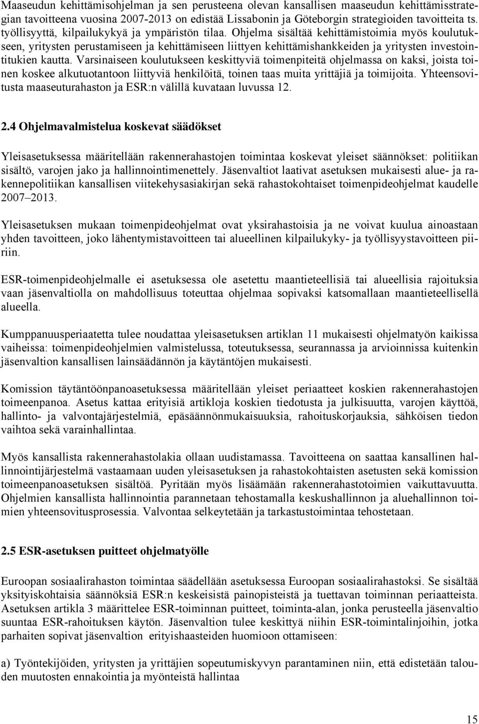 Ohjelma sisältää kehittämistoimia myös koulutukseen, yritysten perustamiseen ja kehittämiseen liittyen kehittämishankkeiden ja yritysten investointitukien kautta.