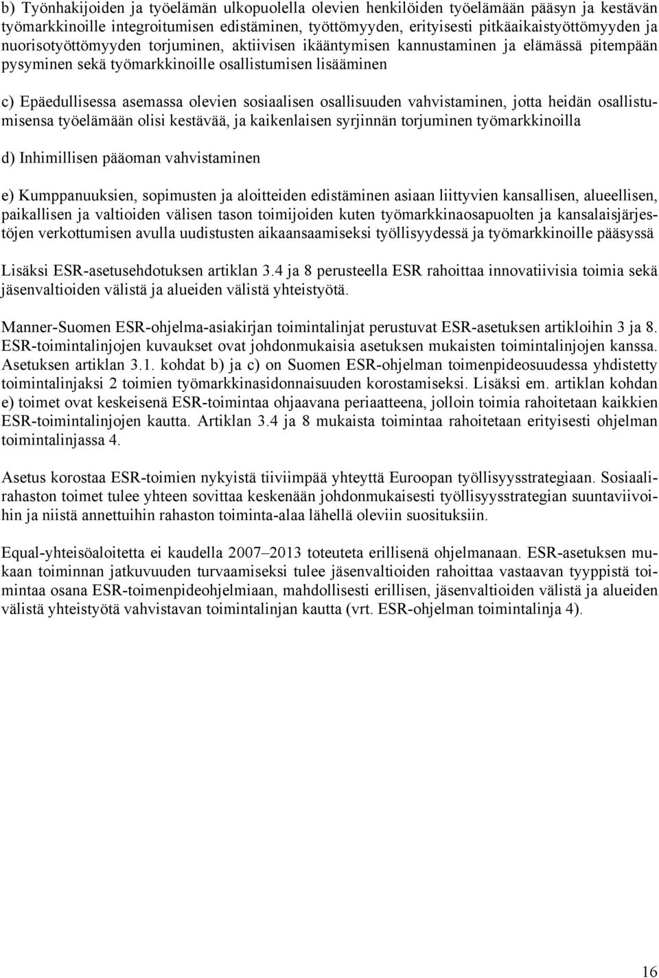 osallisuuden vahvistaminen, jotta heidän osallistumisensa työelämään olisi kestävää, ja kaikenlaisen syrjinnän torjuminen työmarkkinoilla d) Inhimillisen pääoman vahvistaminen e) Kumppanuuksien,