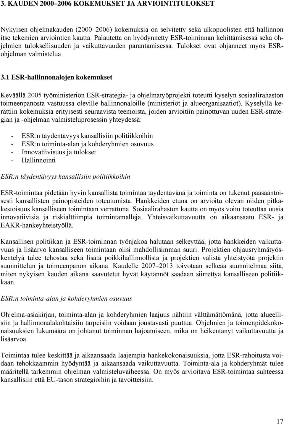 1 ESR-hallinnonalojen kokemukset Keväällä 2005 työministeriön ESR-strategia- ja ohjelmatyöprojekti toteutti kyselyn sosiaalirahaston toimeenpanosta vastuussa oleville hallinnonaloille (ministeriöt ja