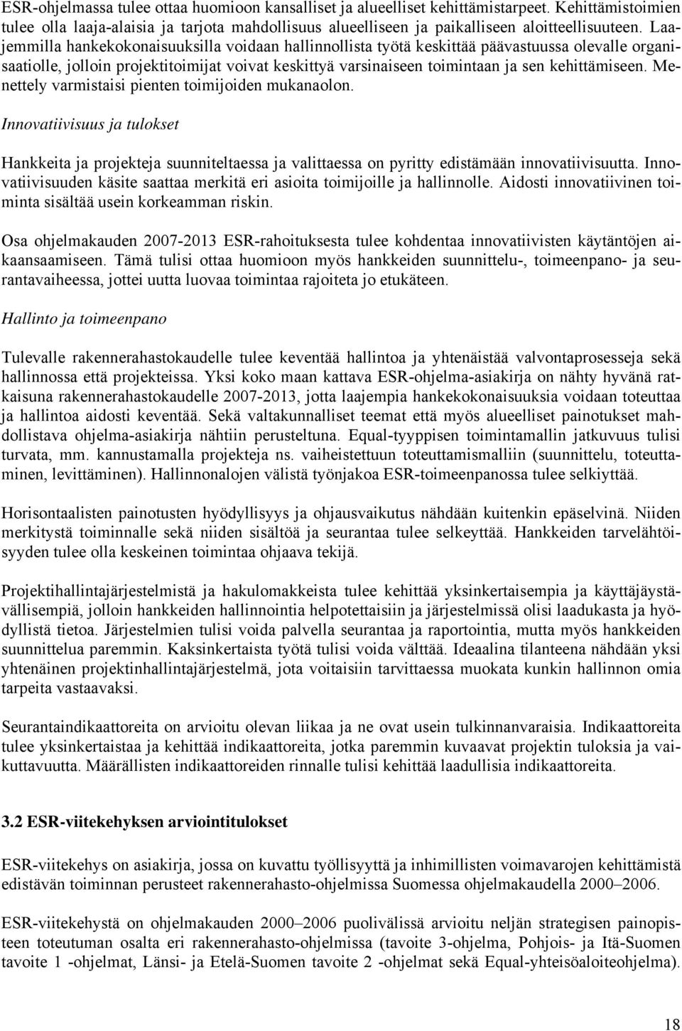 Menettely varmistaisi pienten toimijoiden mukanaolon. Innovatiivisuus ja tulokset Hankkeita ja projekteja suunniteltaessa ja valittaessa on pyritty edistämään innovatiivisuutta.