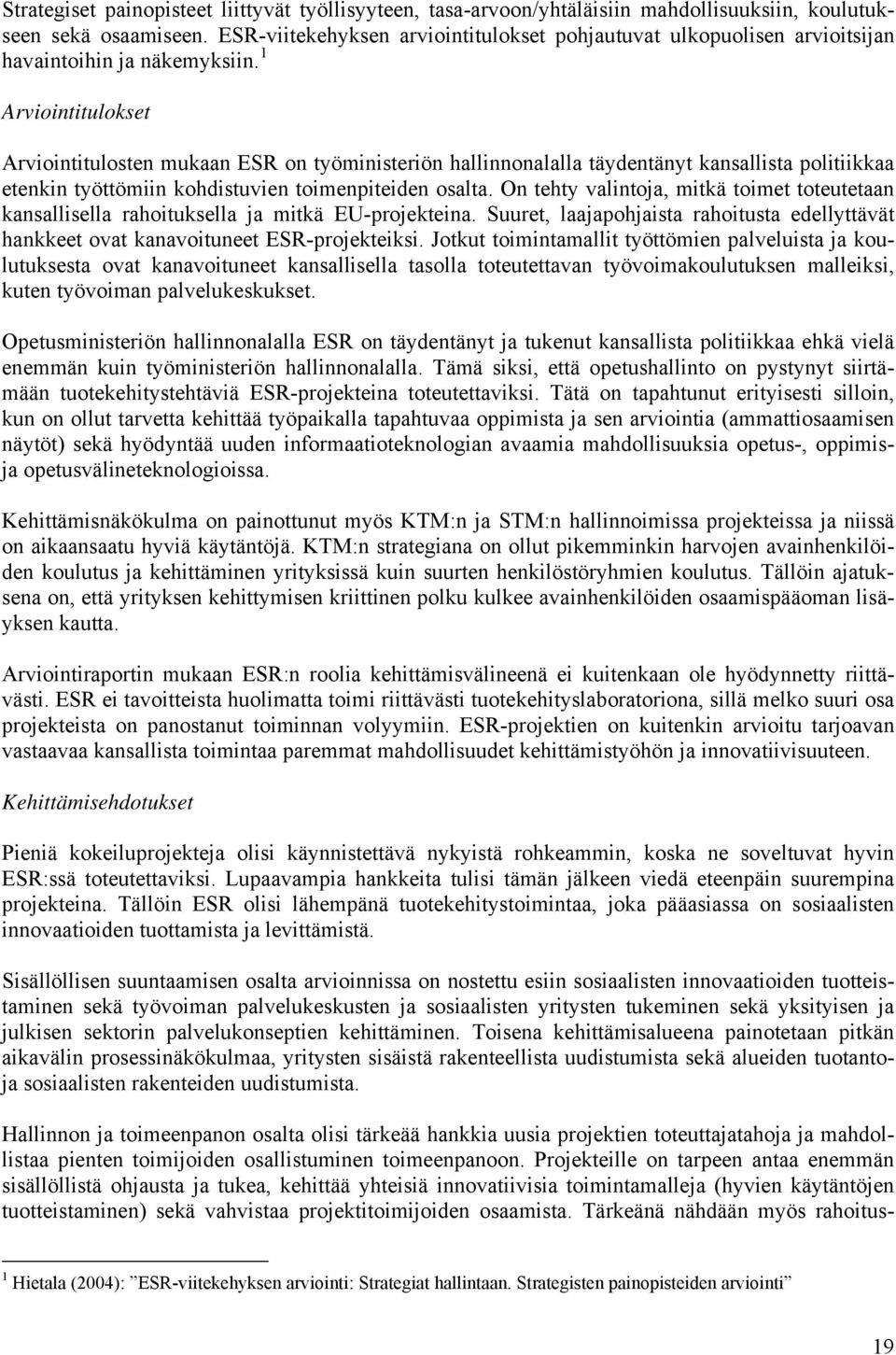 1 Arviointitulokset Arviointitulosten mukaan ESR on työministeriön hallinnonalalla täydentänyt kansallista politiikkaa etenkin työttömiin kohdistuvien toimenpiteiden osalta.