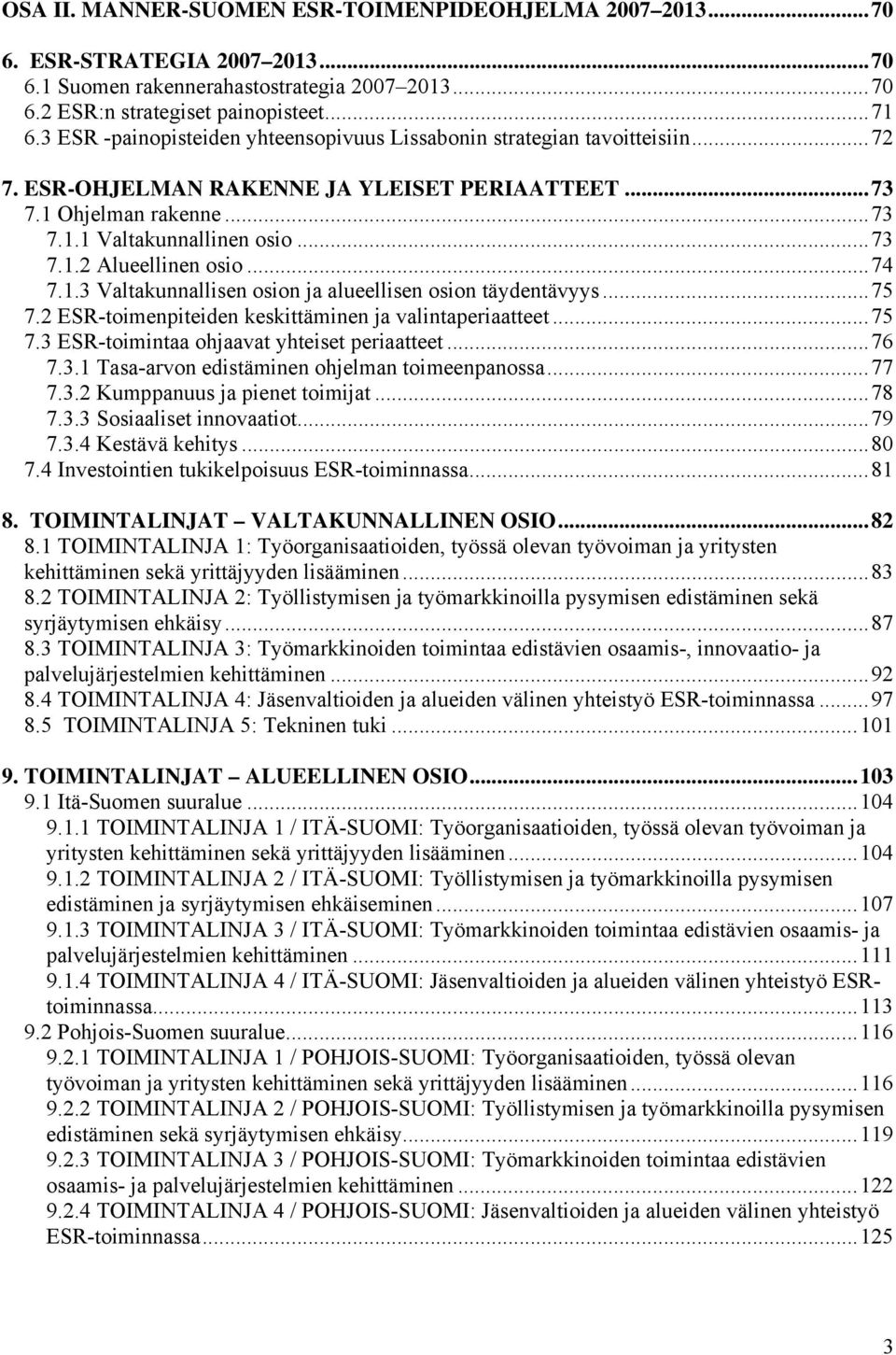 ..74 7.1.3 Valtakunnallisen osion ja alueellisen osion täydentävyys...75 7.2 ESR-toimenpiteiden keskittäminen ja valintaperiaatteet...75 7.3 ESR-toimintaa ohjaavat yhteiset periaatteet...76 7.3.1 Tasa-arvon edistäminen ohjelman toimeenpanossa.