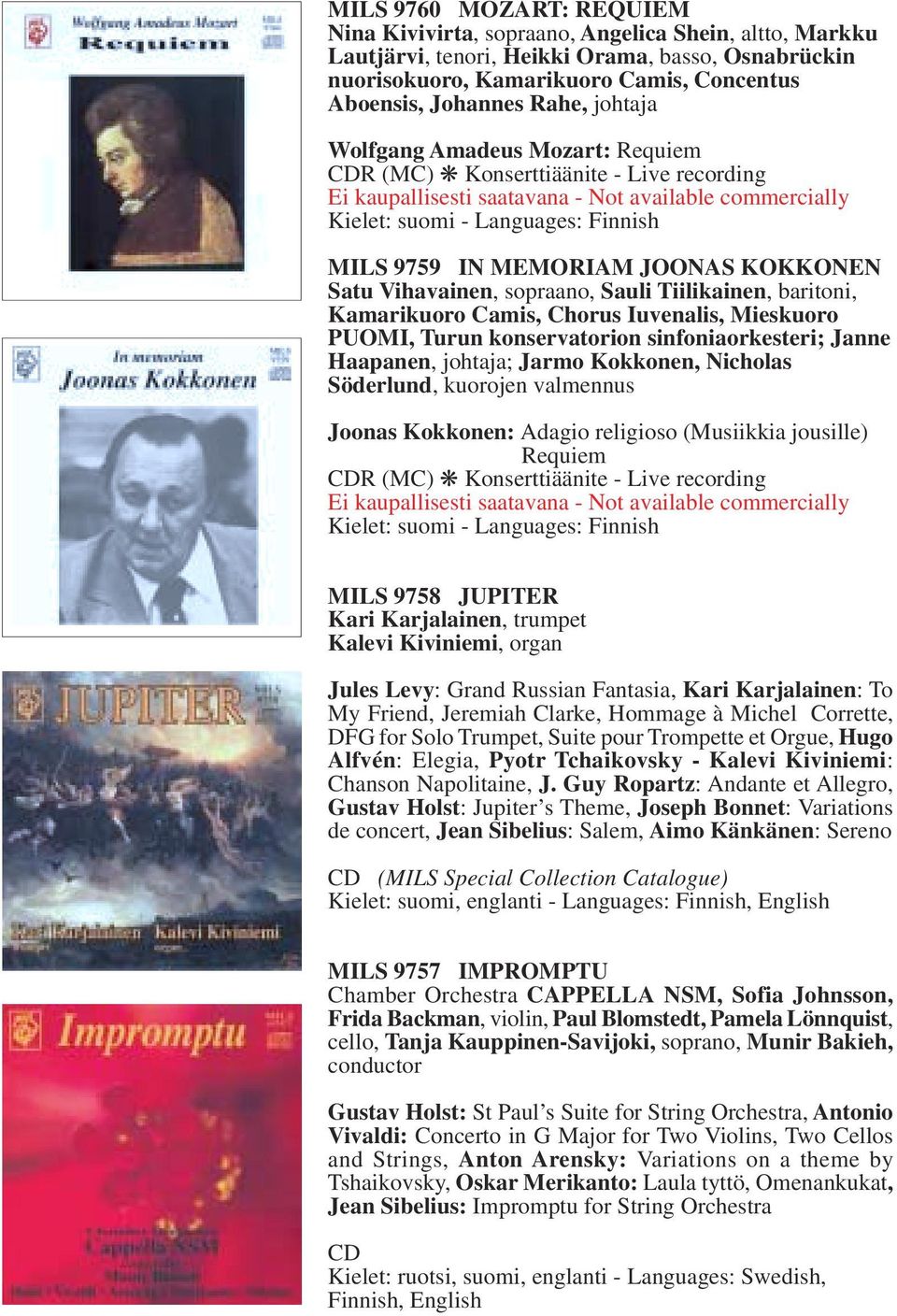 MEMORIAM JOONAS KOKKONEN Satu Vihavainen, sopraano, Sauli Tiilikainen, baritoni, Kamarikuoro Camis, Chorus Iuvenalis, Mieskuoro PUOMI, Turun konservatorion sinfoniaorkesteri; Janne Haapanen, johtaja;