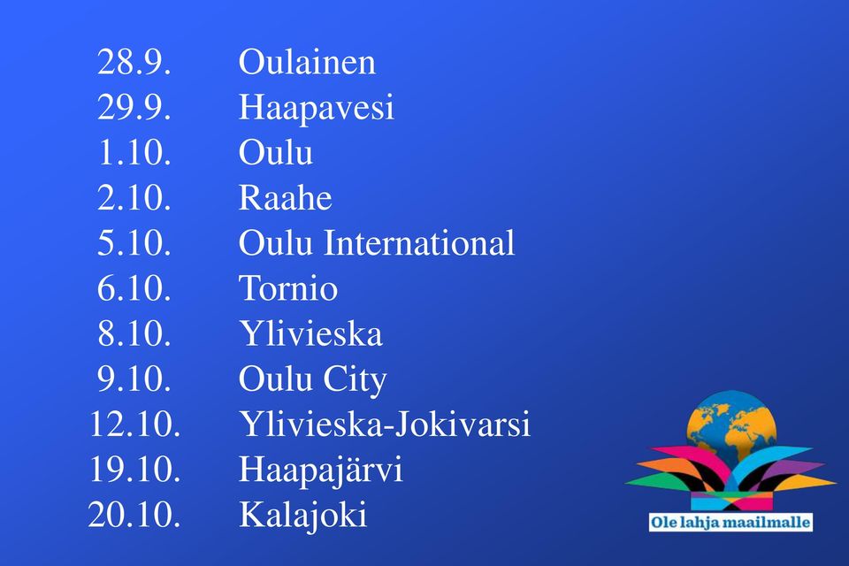 10. Ylivieska 9.10. Oulu City 12.10. Ylivieska-Jokivarsi 19.