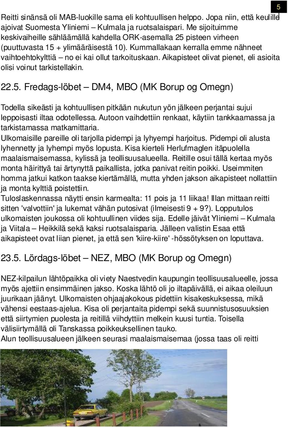 Kummallakaan kerrallakatalonia emme nähneet vaihtoehtokylttiä no ei kai ollut tarkoituskaan. Aikapisteet olivat Ralli pienet, eli asioita olisi voinut tarkistellakin. 22.5.