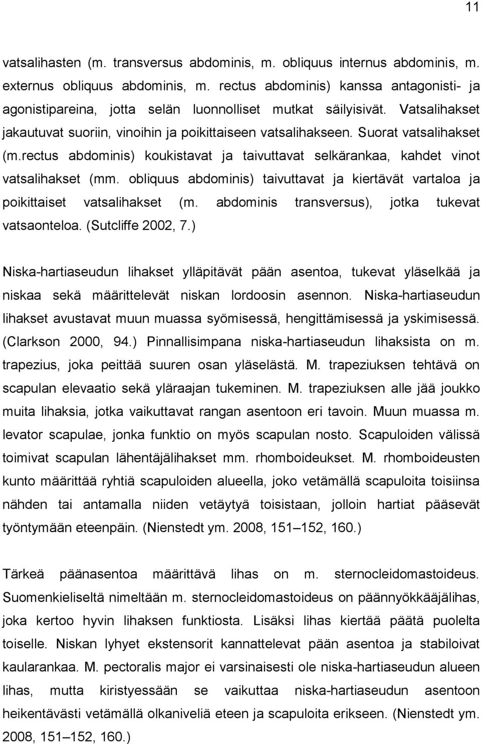 Suorat vatsalihakset (m.rectus abdominis) koukistavat ja taivuttavat selkärankaa, kahdet vinot vatsalihakset (mm.