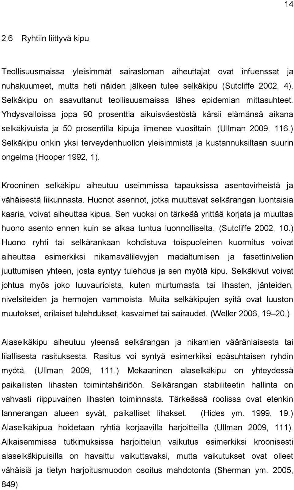 Yhdysvalloissa jopa 90 prosenttia aikuisväestöstä kärsii elämänsä aikana selkäkivuista ja 50 prosentilla kipuja ilmenee vuosittain. (Ullman 2009, 116.