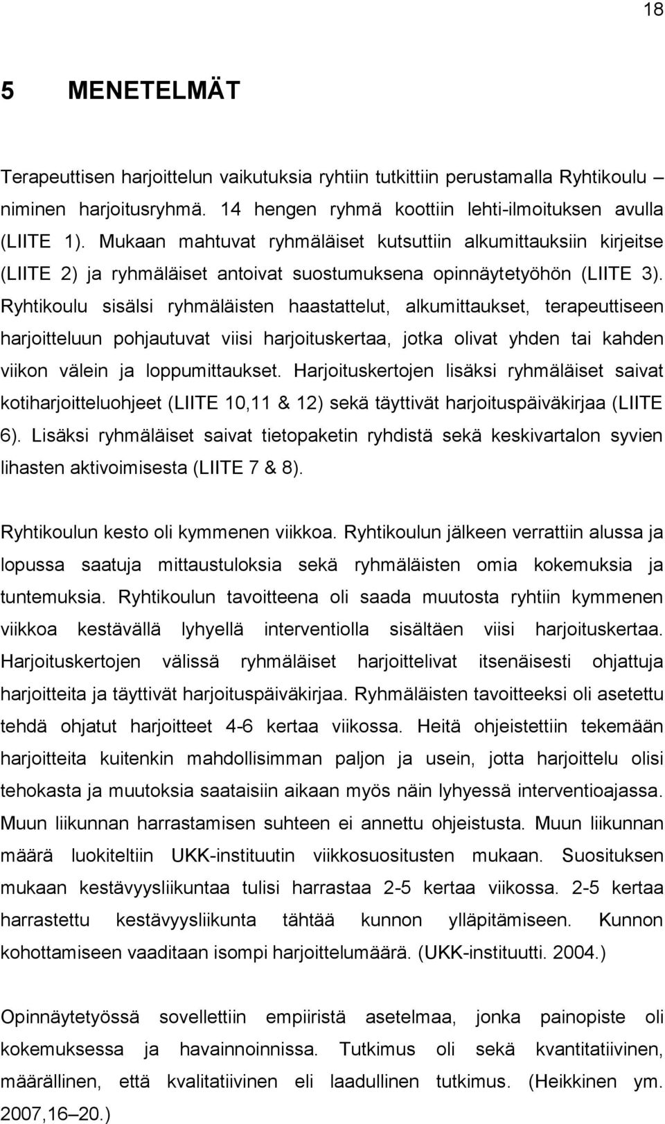 Ryhtikoulu sisälsi ryhmäläisten haastattelut, alkumittaukset, terapeuttiseen harjoitteluun pohjautuvat viisi harjoituskertaa, jotka olivat yhden tai kahden viikon välein ja loppumittaukset.